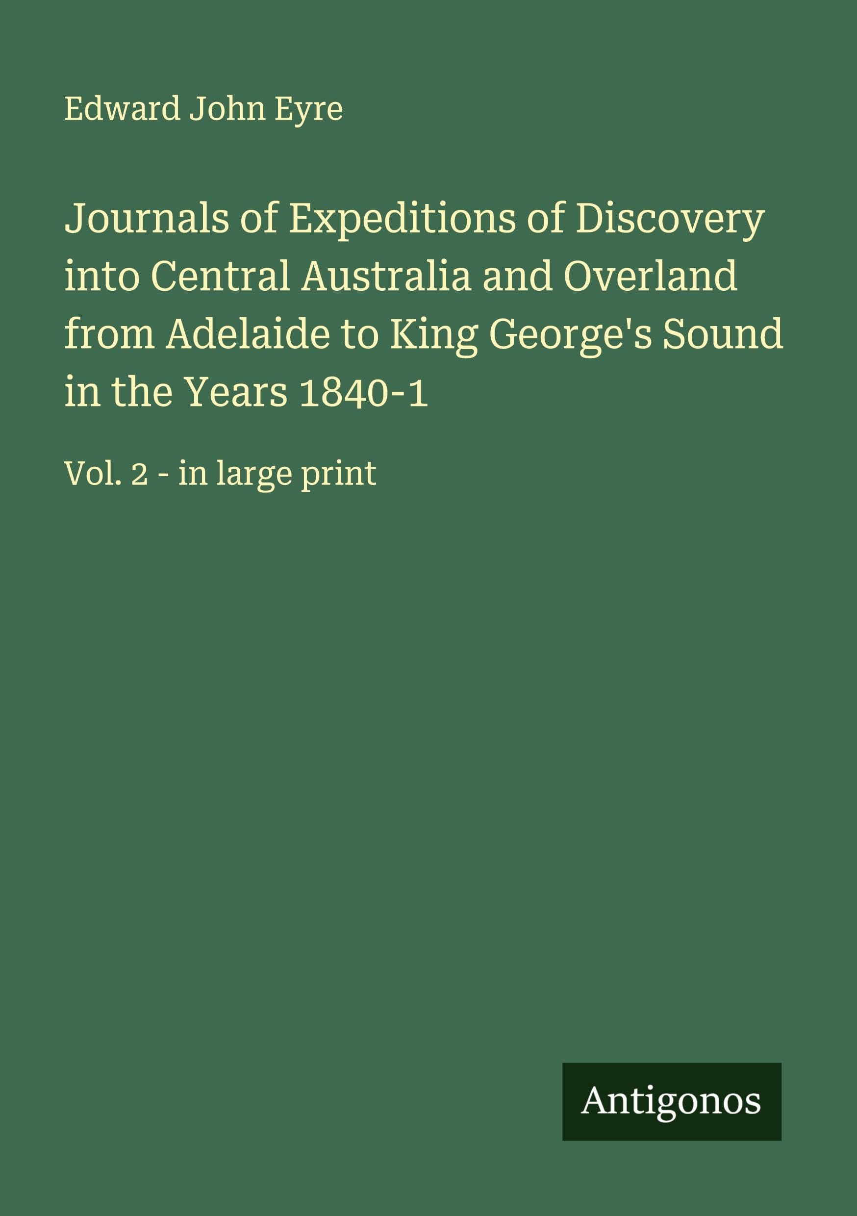 Journals of Expeditions of Discovery into Central Australia and Overland from Adelaide to King George's Sound in the Years 1840-1 Classics