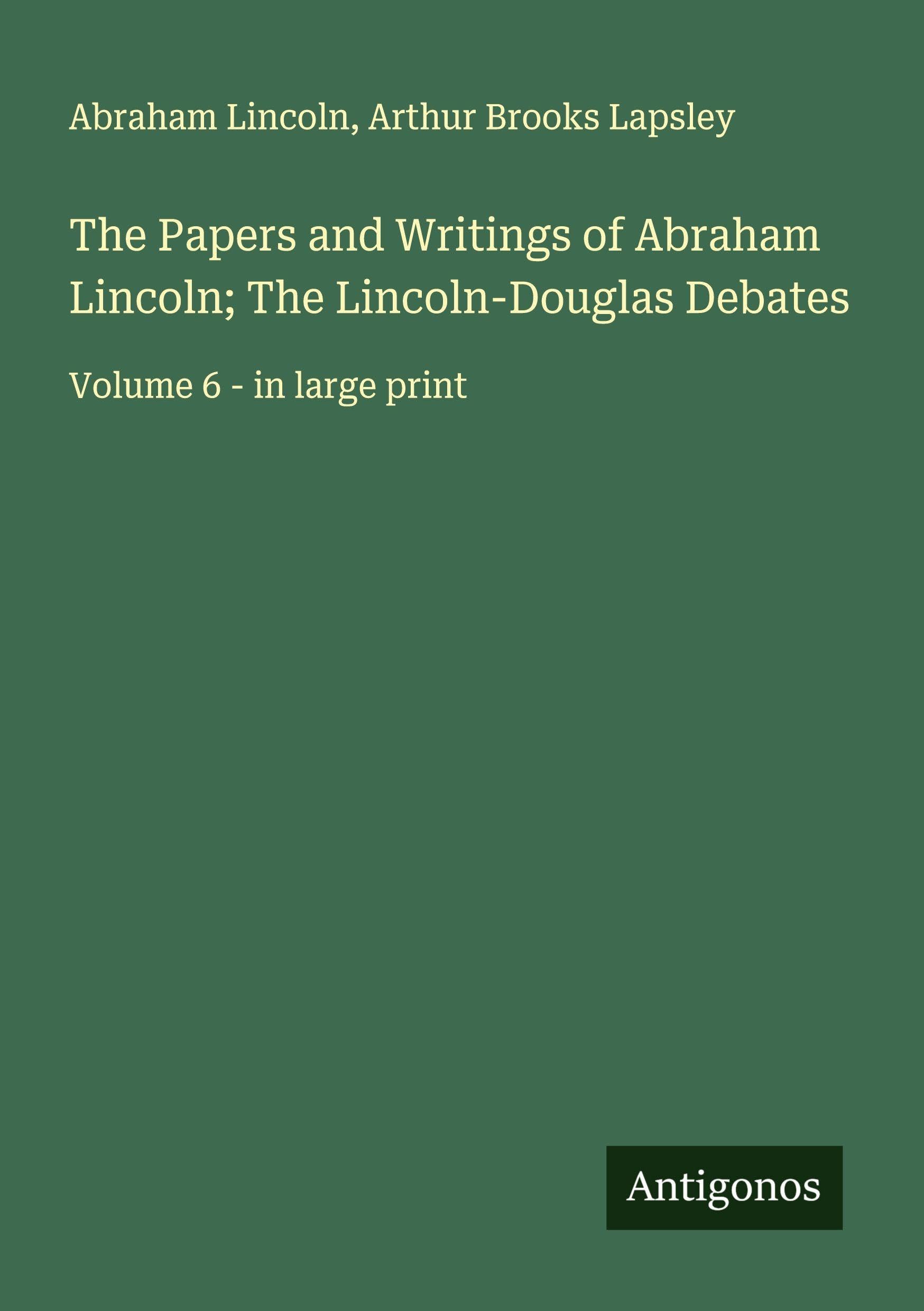 The Papers and Writings of Abraham Lincoln; The Lincoln-Douglas Debates Classics