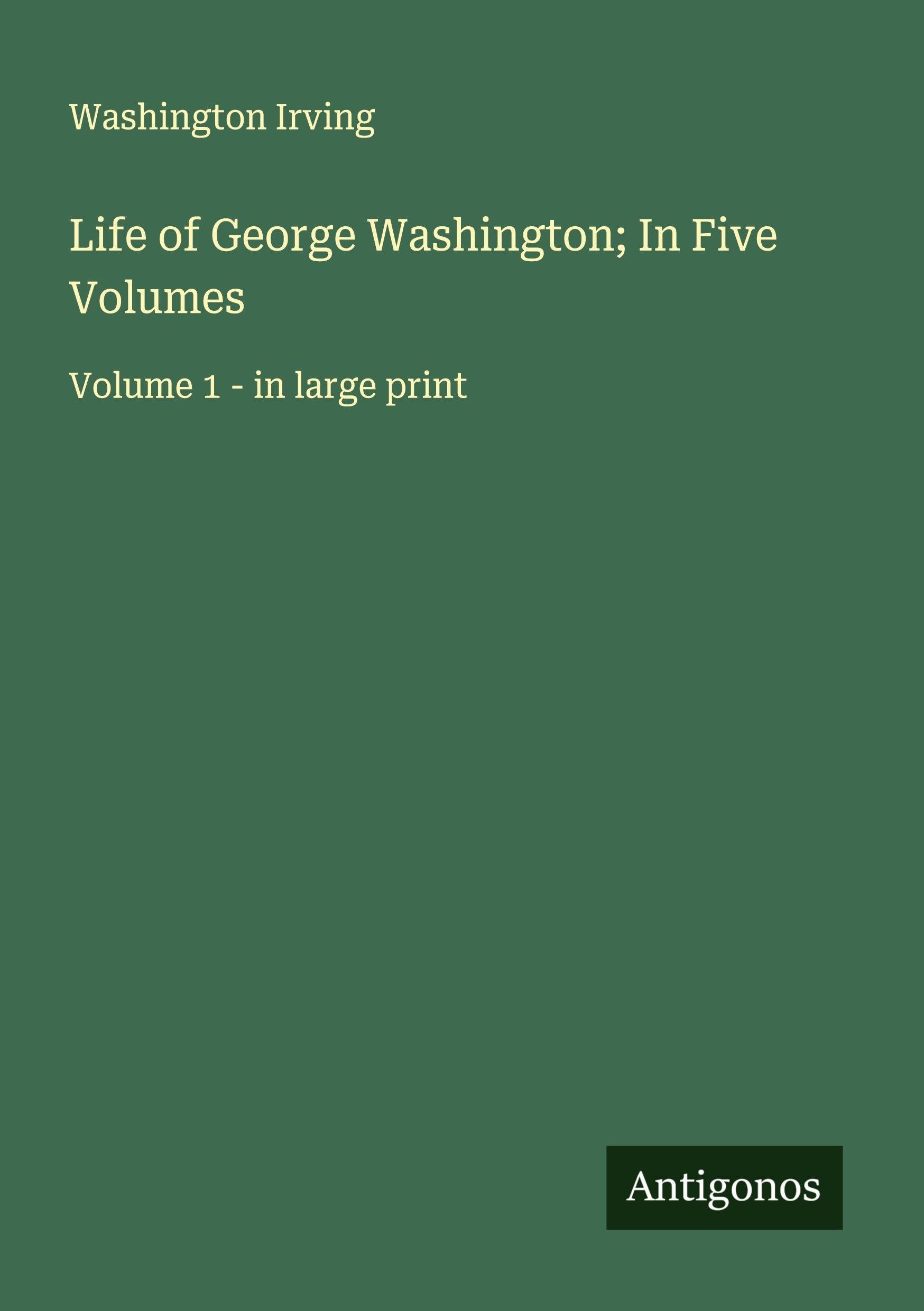 Life of George Washington; In Five Volumes Classics
