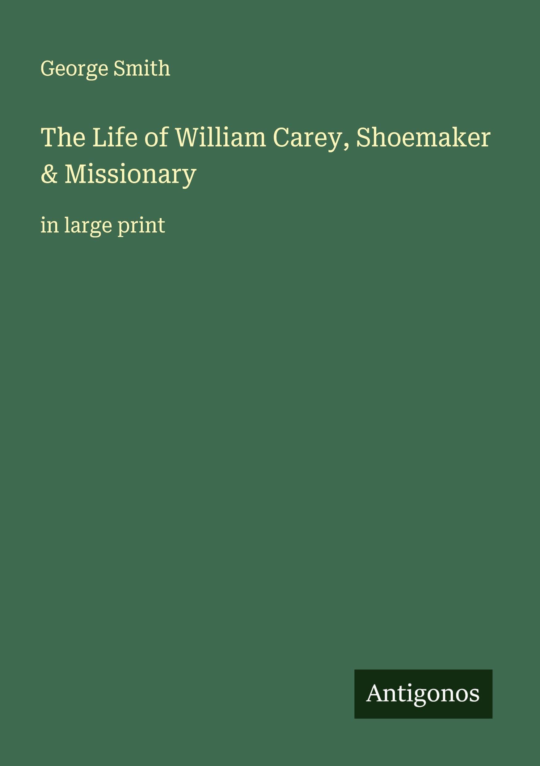 The Life of William Carey, Shoemaker & Missionary Classics