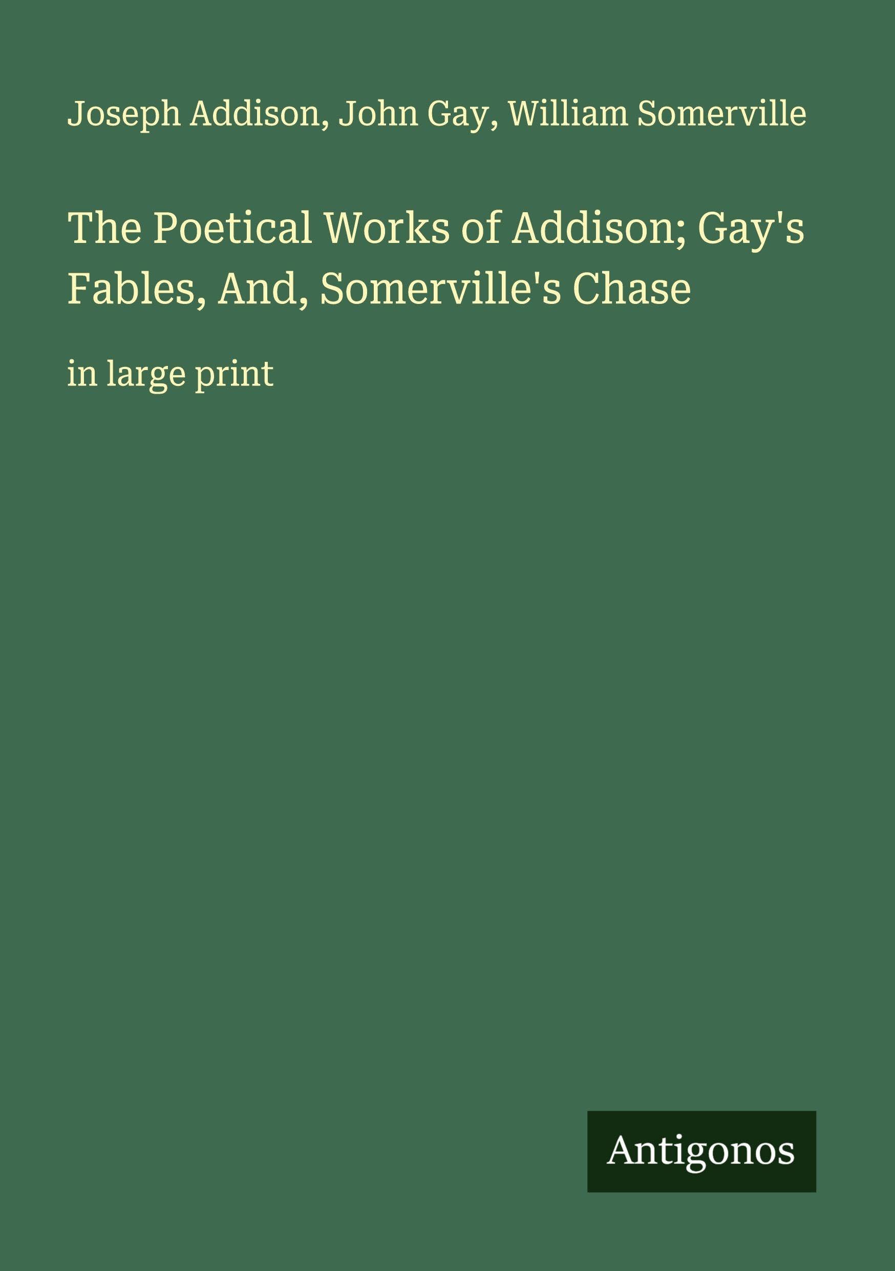 The Poetical Works of Addison; Gay's Fables, And, Somerville's Chase Classics