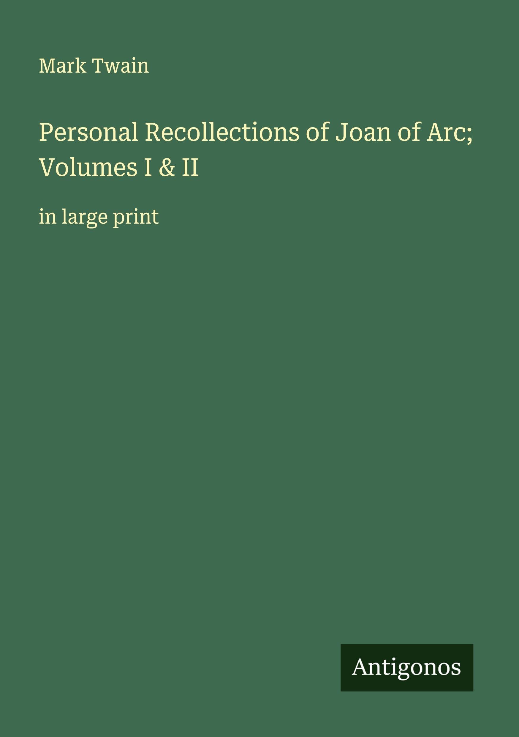 Personal Recollections of Joan of Arc; Volumes I & II Classics