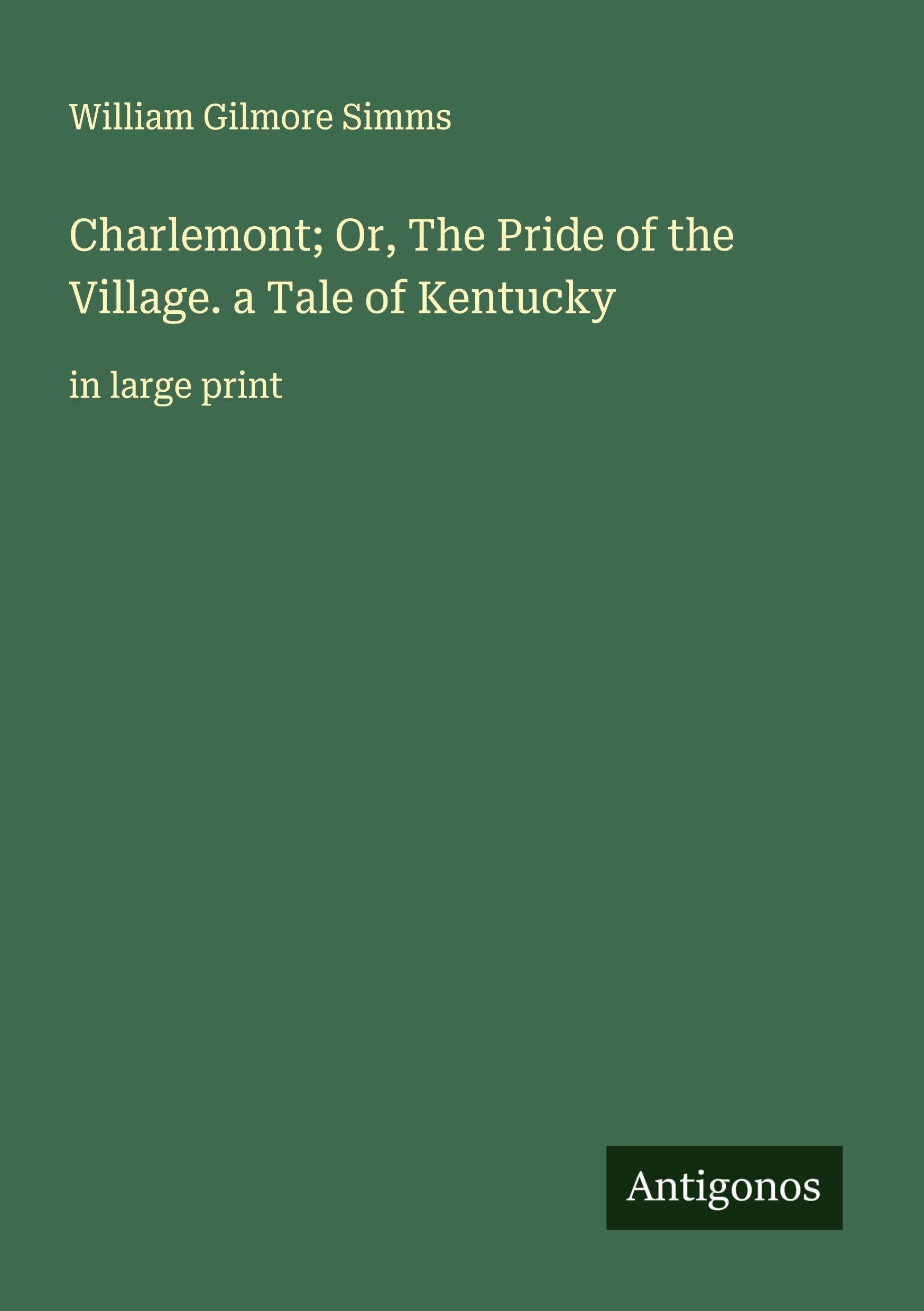 Charlemont; Or, The Pride of the Village. a Tale of Kentucky Classics