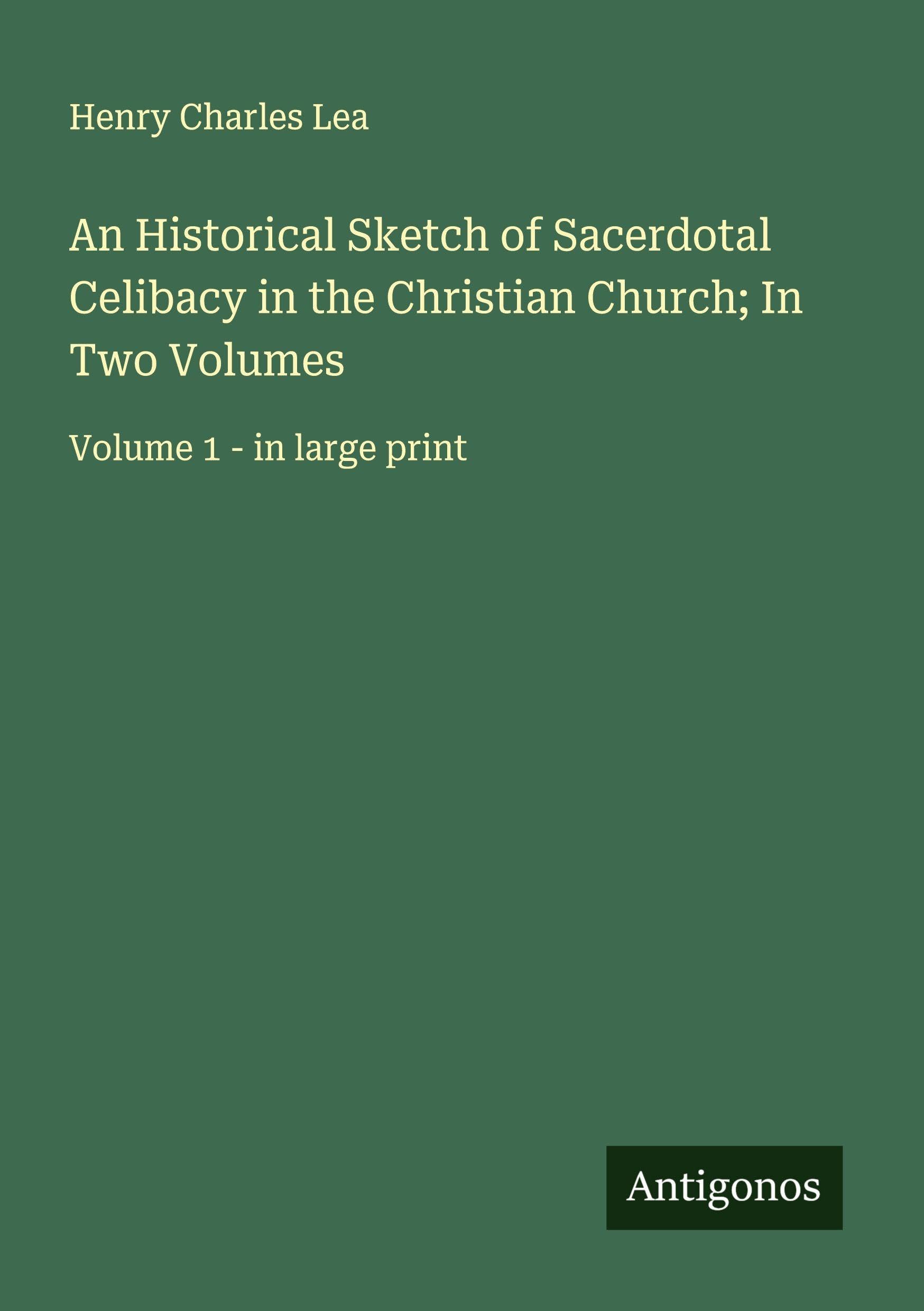 An Historical Sketch of Sacerdotal Celibacy in the Christian Church; In Two Volumes Classics