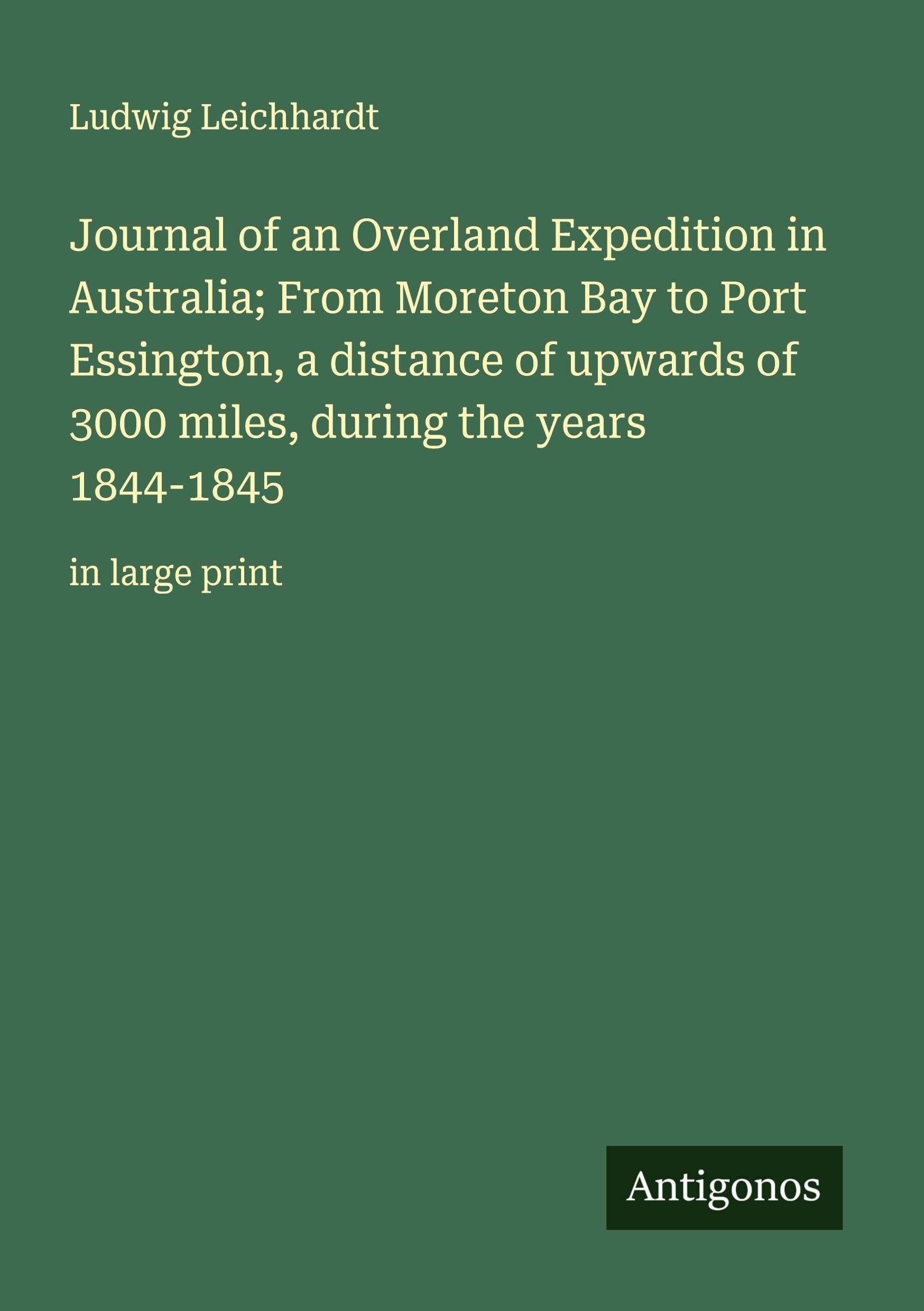 Journal of an Overland Expedition in Australia; From Moreton Bay to Port Essington, a distance of upwards of 3000 miles, during the years 1844-1845 Classics