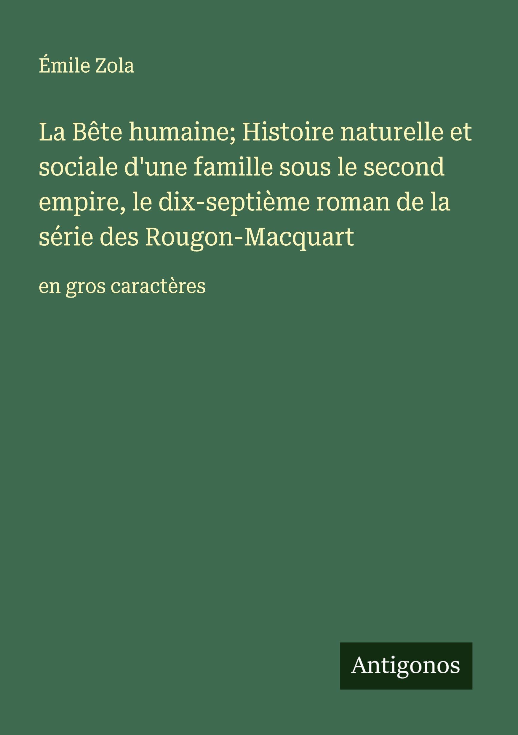La Bête humaine; Histoire naturelle et sociale d'une famille sous le second empire, le dix-septième roman de la série des Rougon-Macquart: en gros caractères Classics