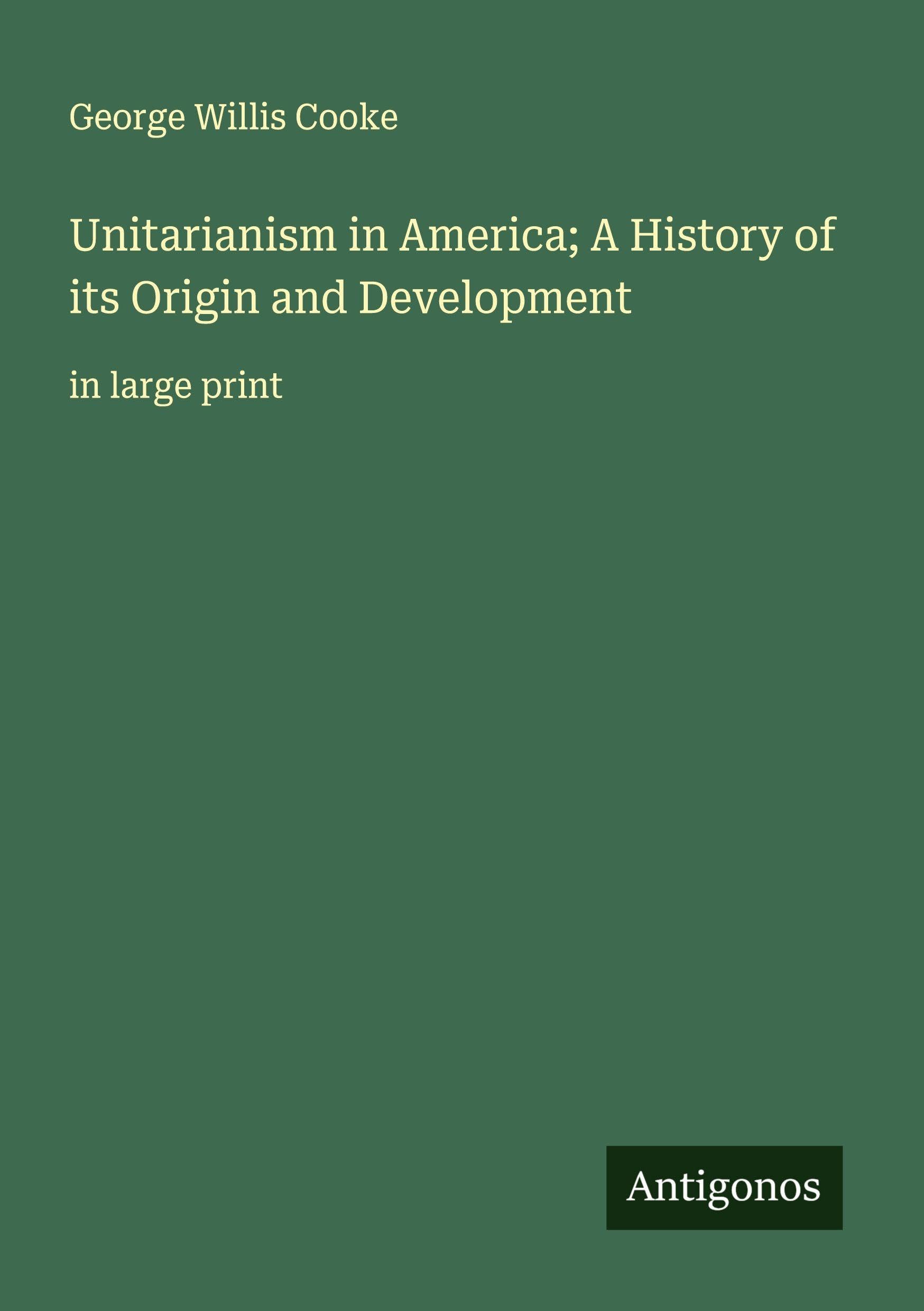 Unitarianism in America; A History of its Origin and Development Classics