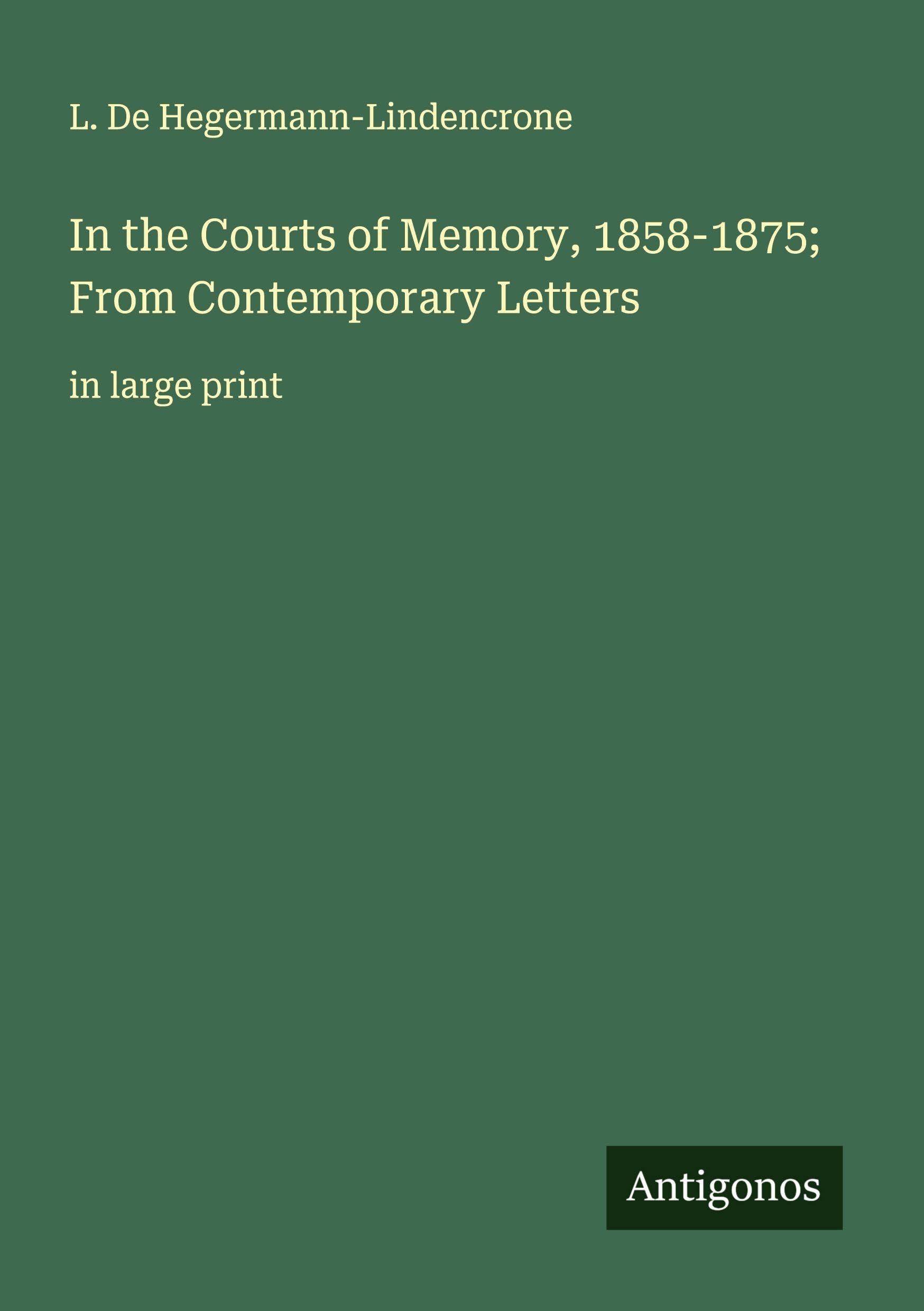 In the Courts of Memory, 1858-1875; From Contemporary Letters Classics