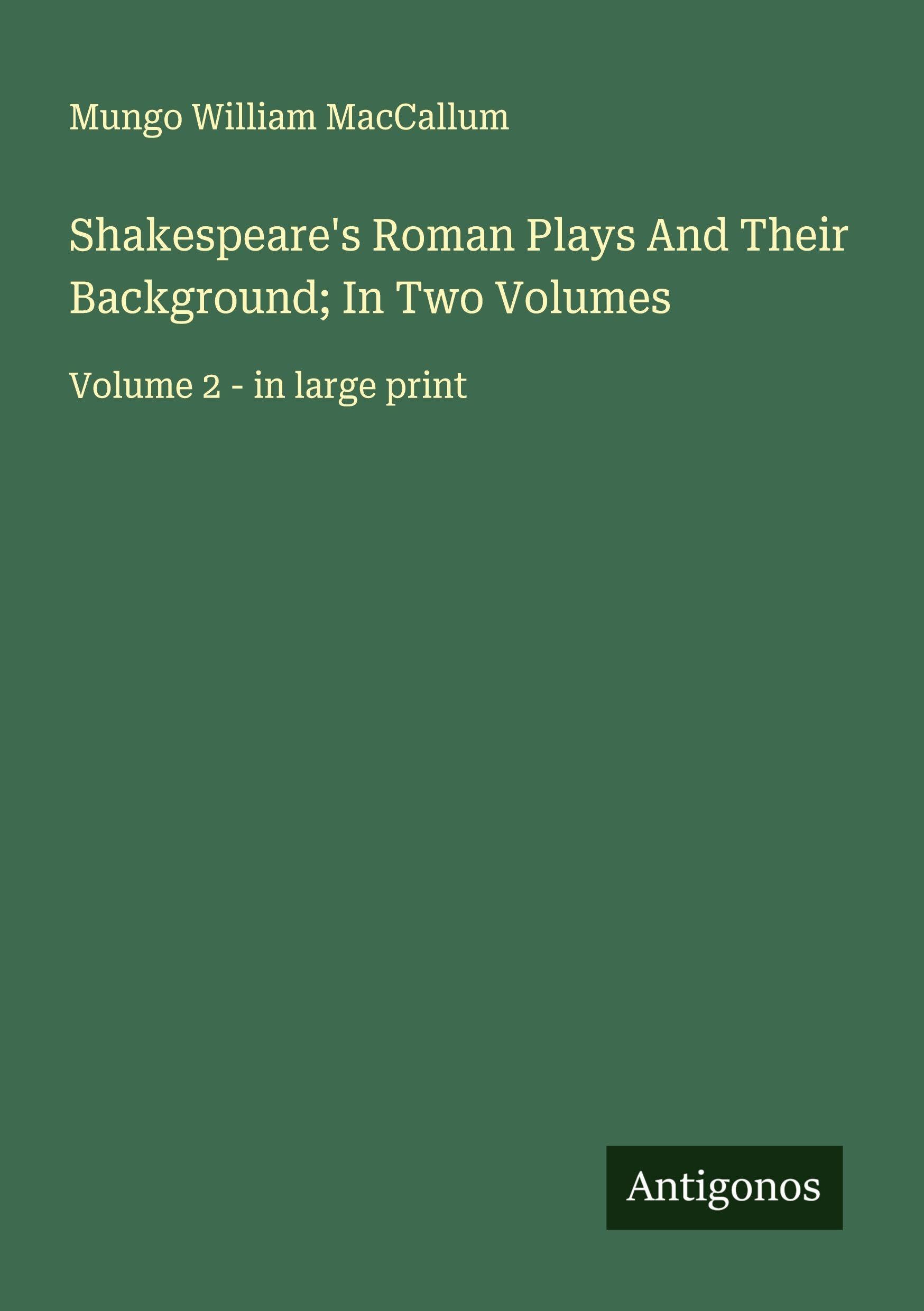 Shakespeare's Roman Plays And Their Background; In Two Volumes Classics