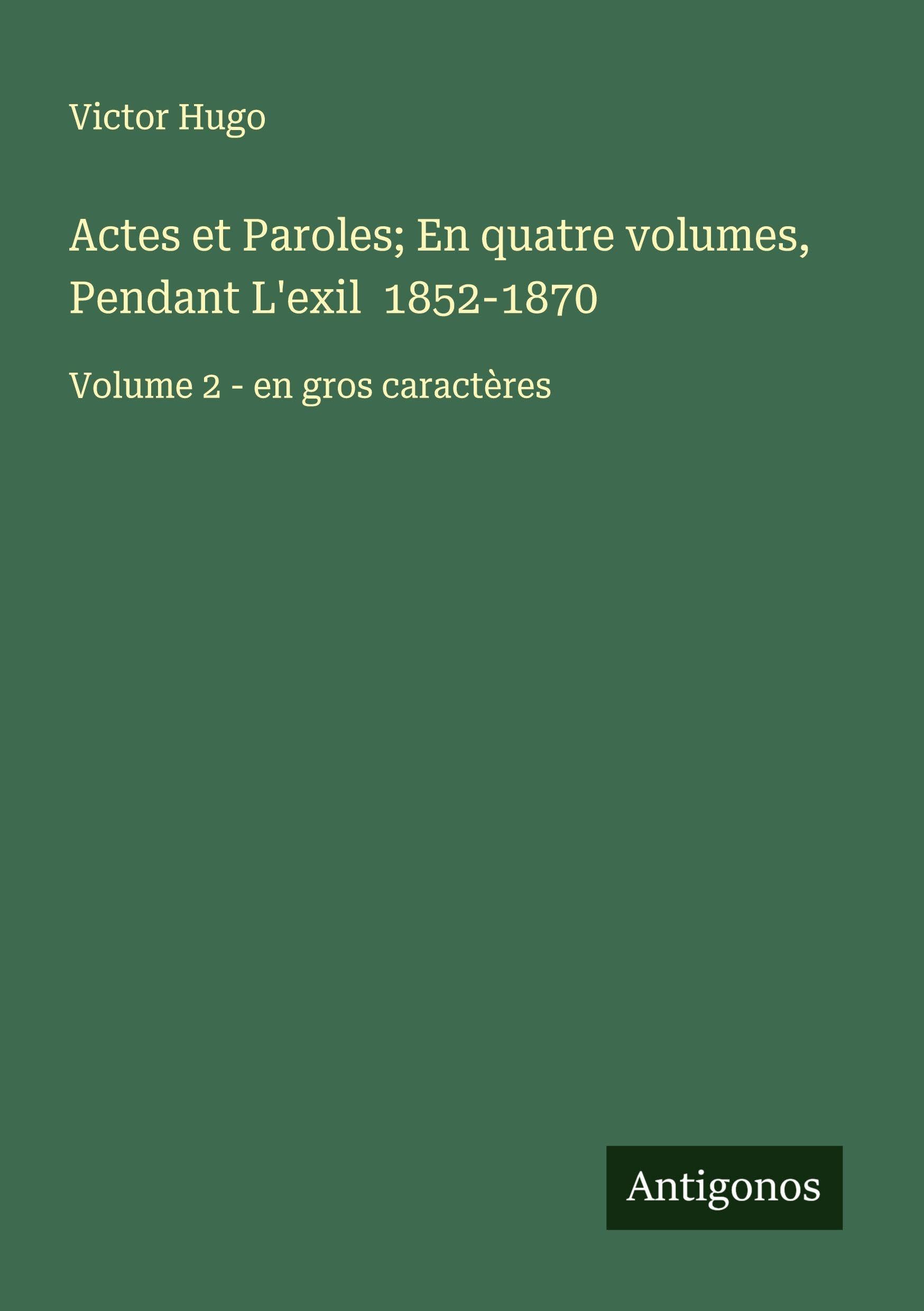 Actes et Paroles; En quatre volumes, Pendant L'exil 1852-1870: Volume 2 - en gros caractères Classics