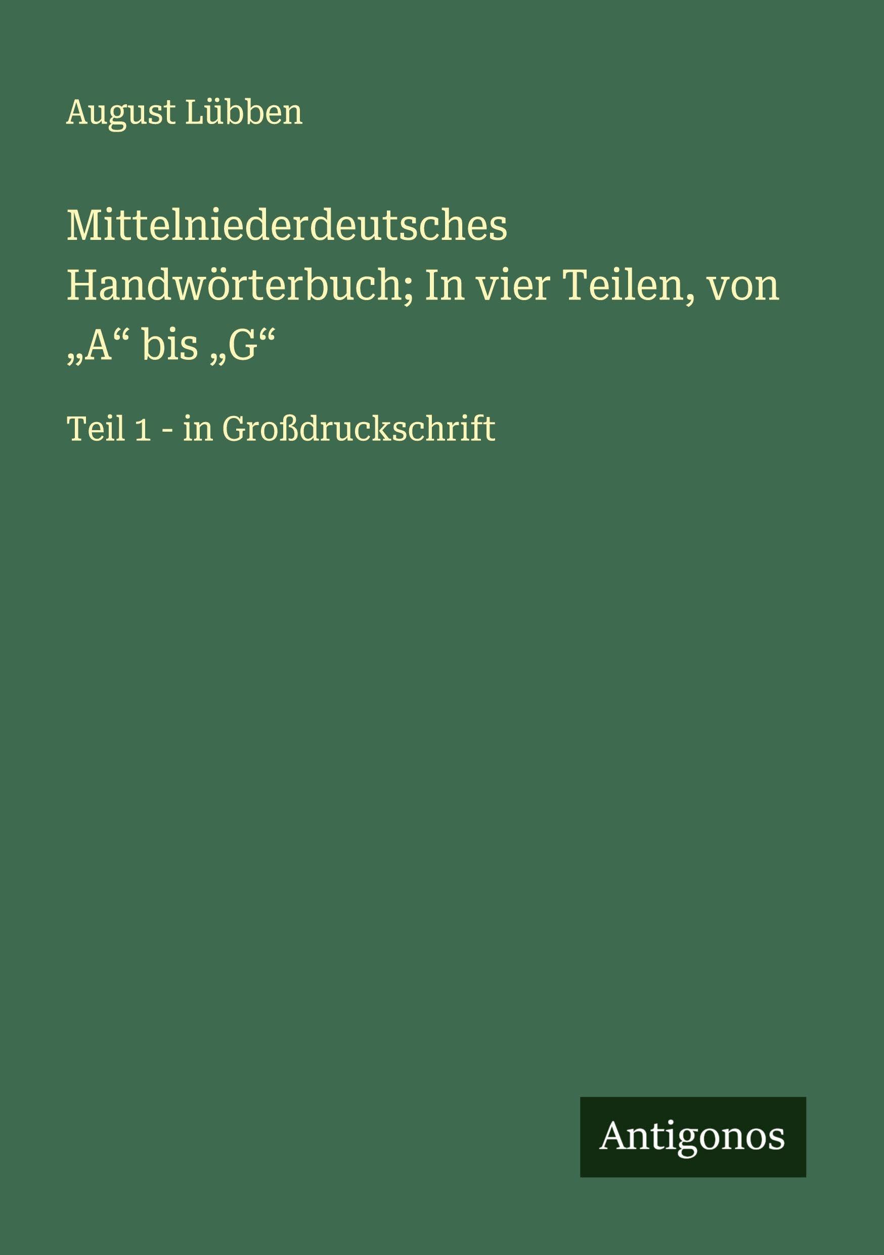 Mittelniederdeutsches Handwörterbuch; In vier Teilen, von "A" bis "G" Classics