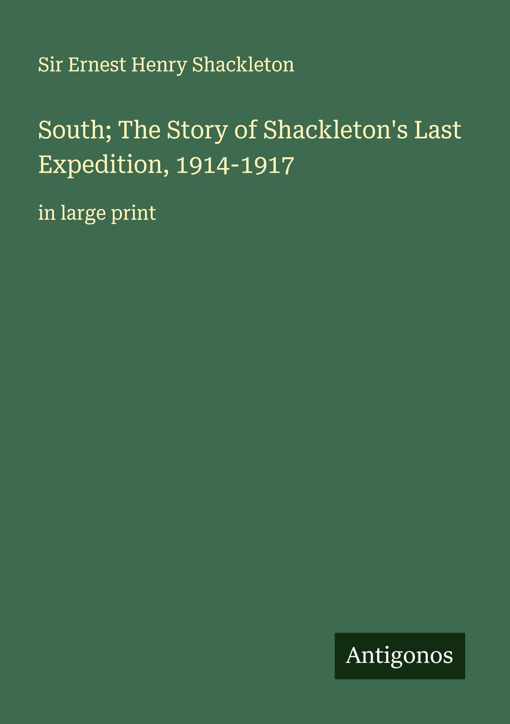 South; The Story of Shackleton's Last Expedition, 1914-1917 Classics