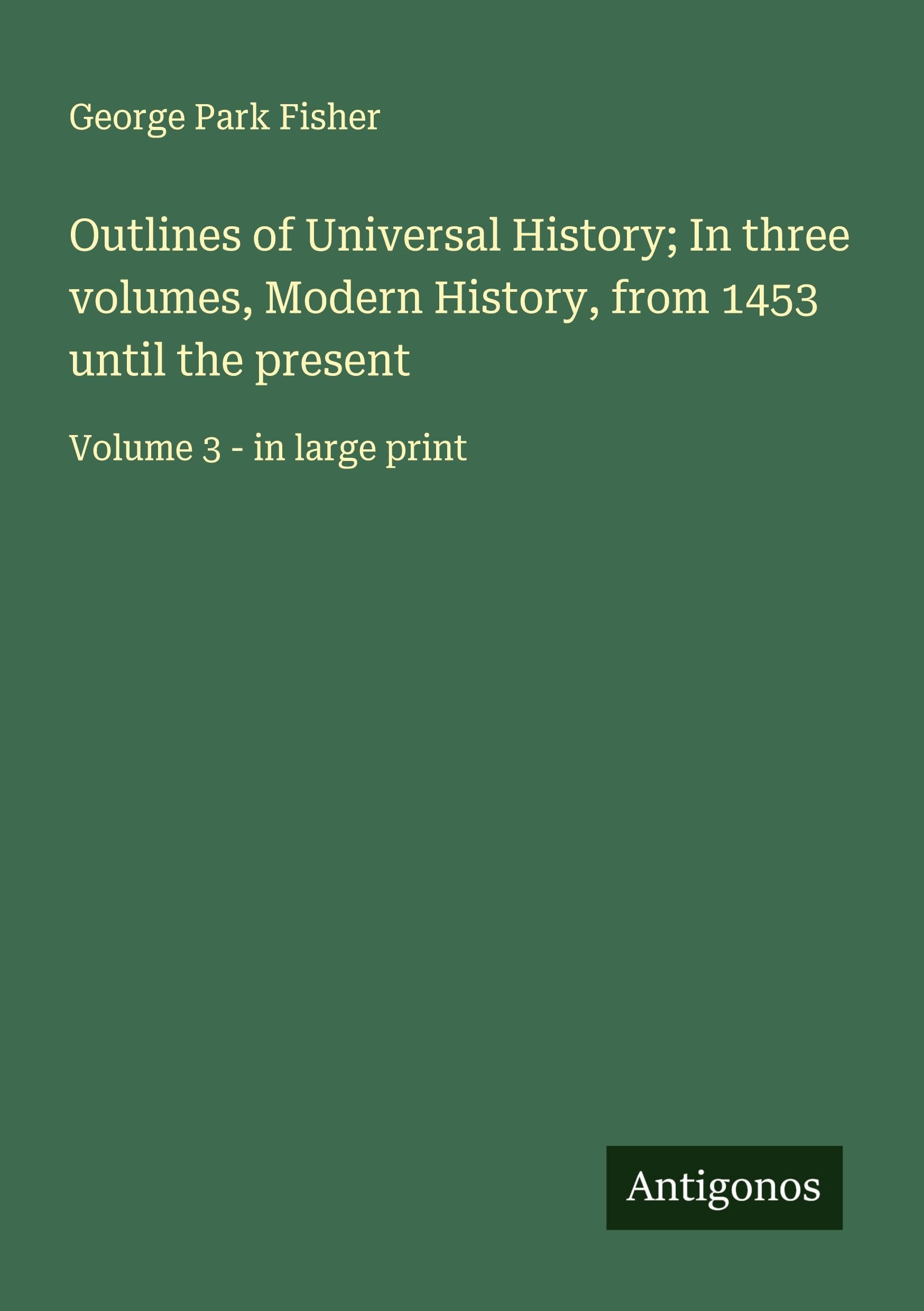 Outlines of Universal History; In three volumes, Modern History, from 1453 until the present Classics
