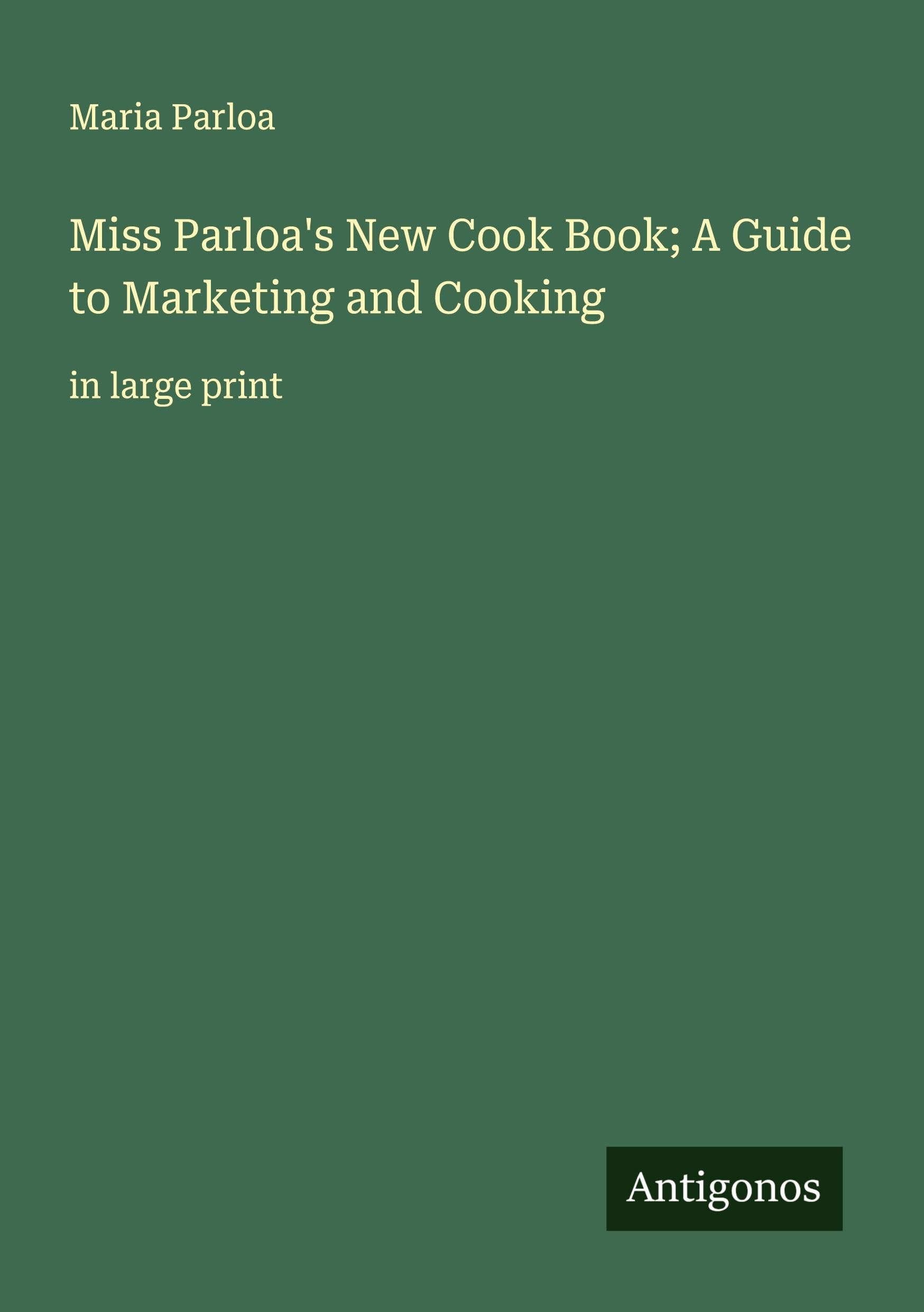 Miss Parloa's New Cook Book; A Guide to Marketing and Cooking Classics