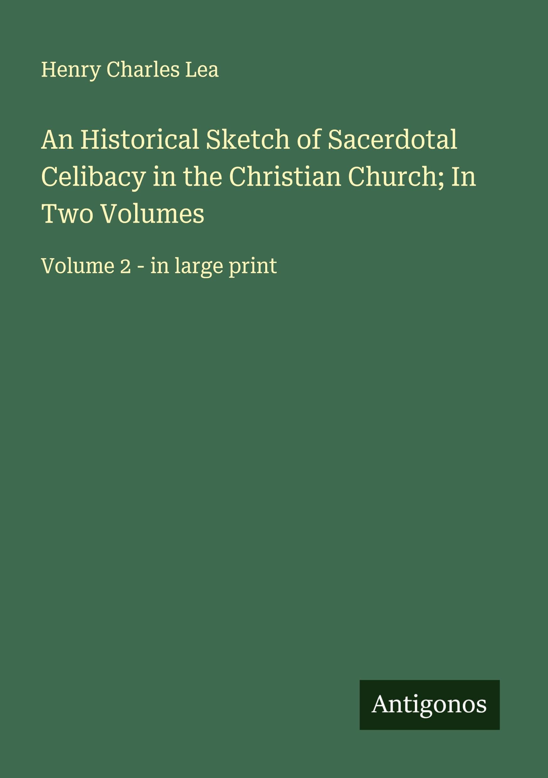 An Historical Sketch of Sacerdotal Celibacy in the Christian Church; In Two Volumes Classics
