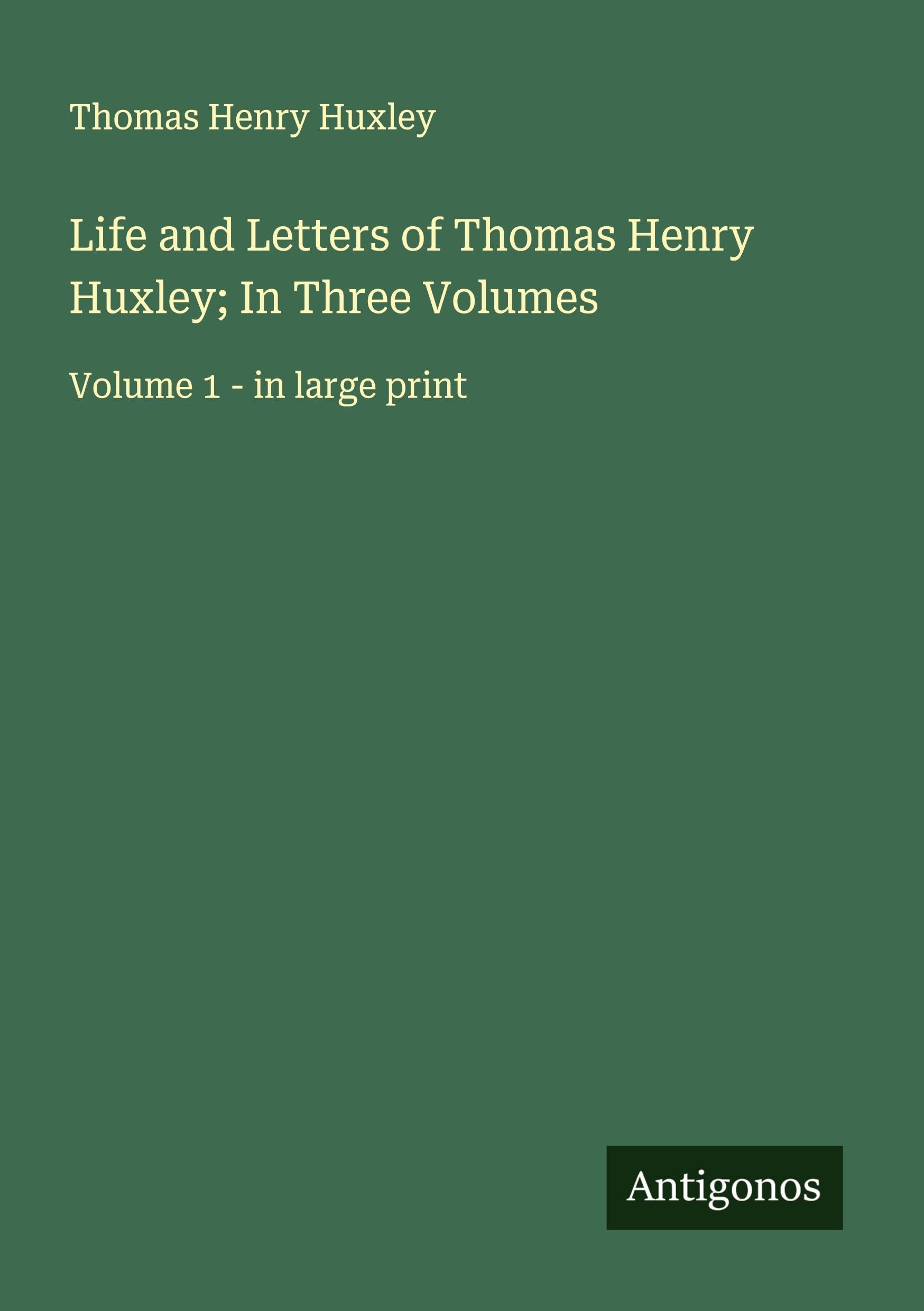 Life and Letters of Thomas Henry Huxley; In Three Volumes Classics