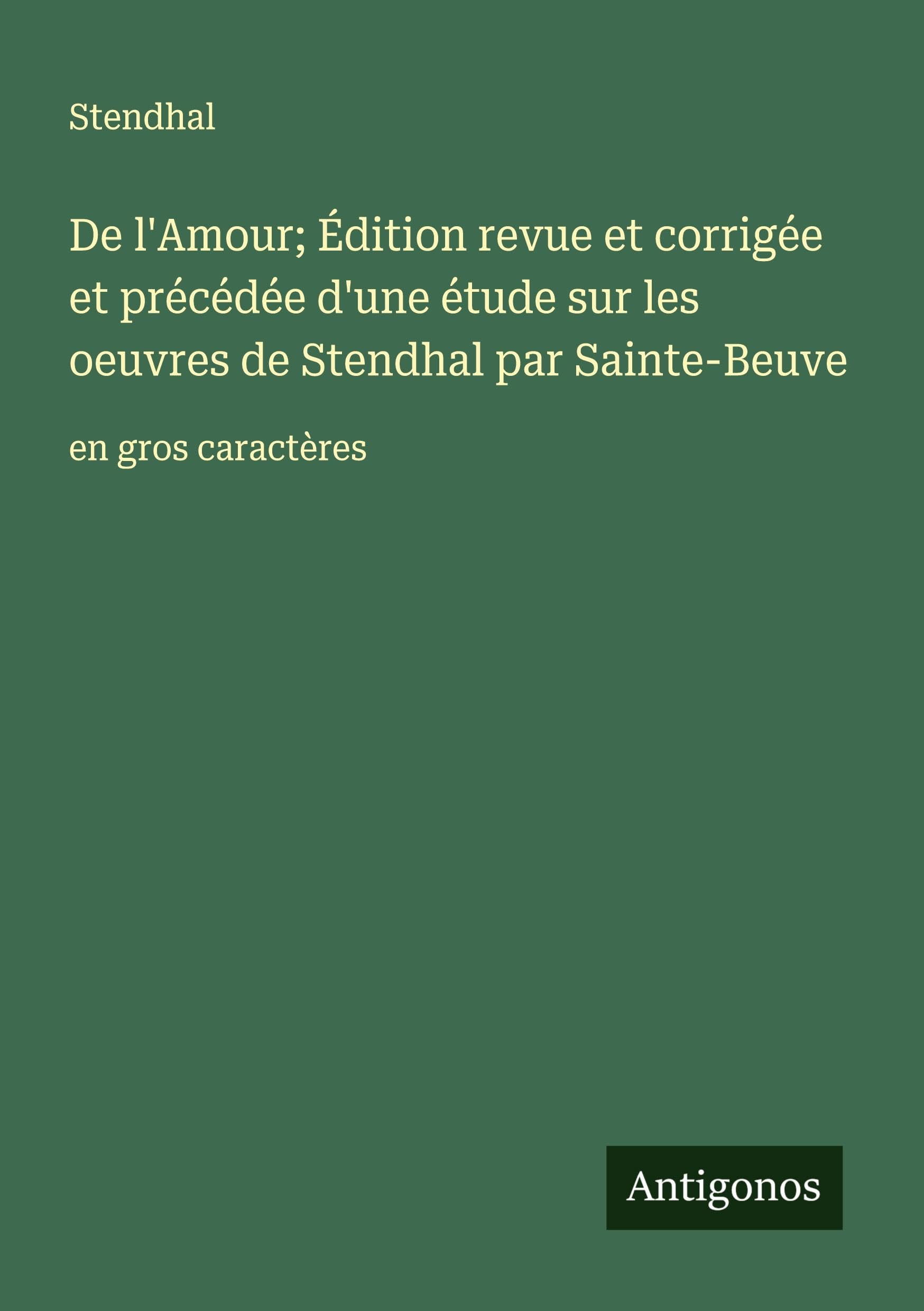De l'Amour; Édition revue et corrigée et précédée d'une étude sur les oeuvres de Stendhal par Sainte-Beuve: en gros caractères Classics
