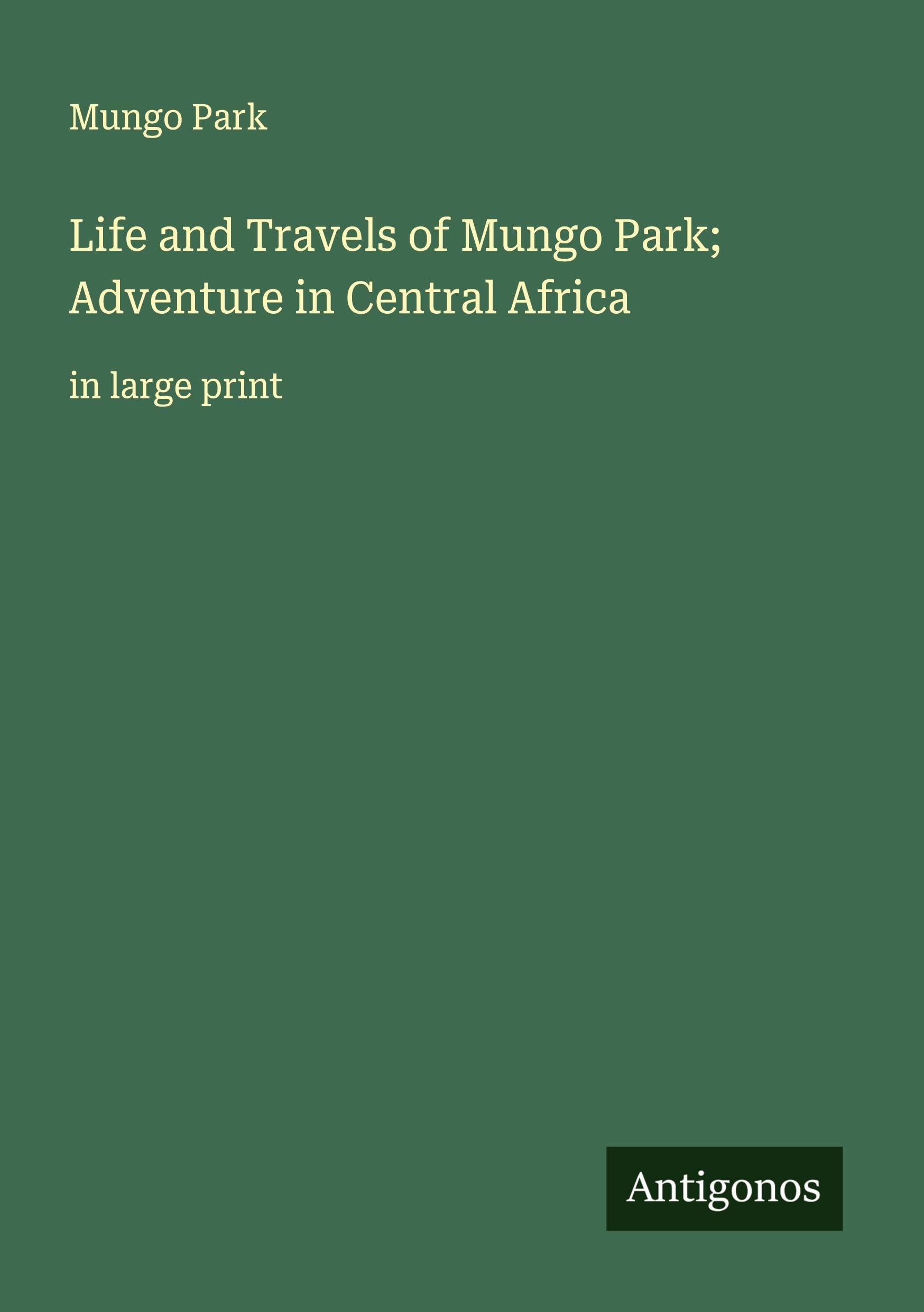 Life and Travels of Mungo Park; Adventure in Central Africa Classics