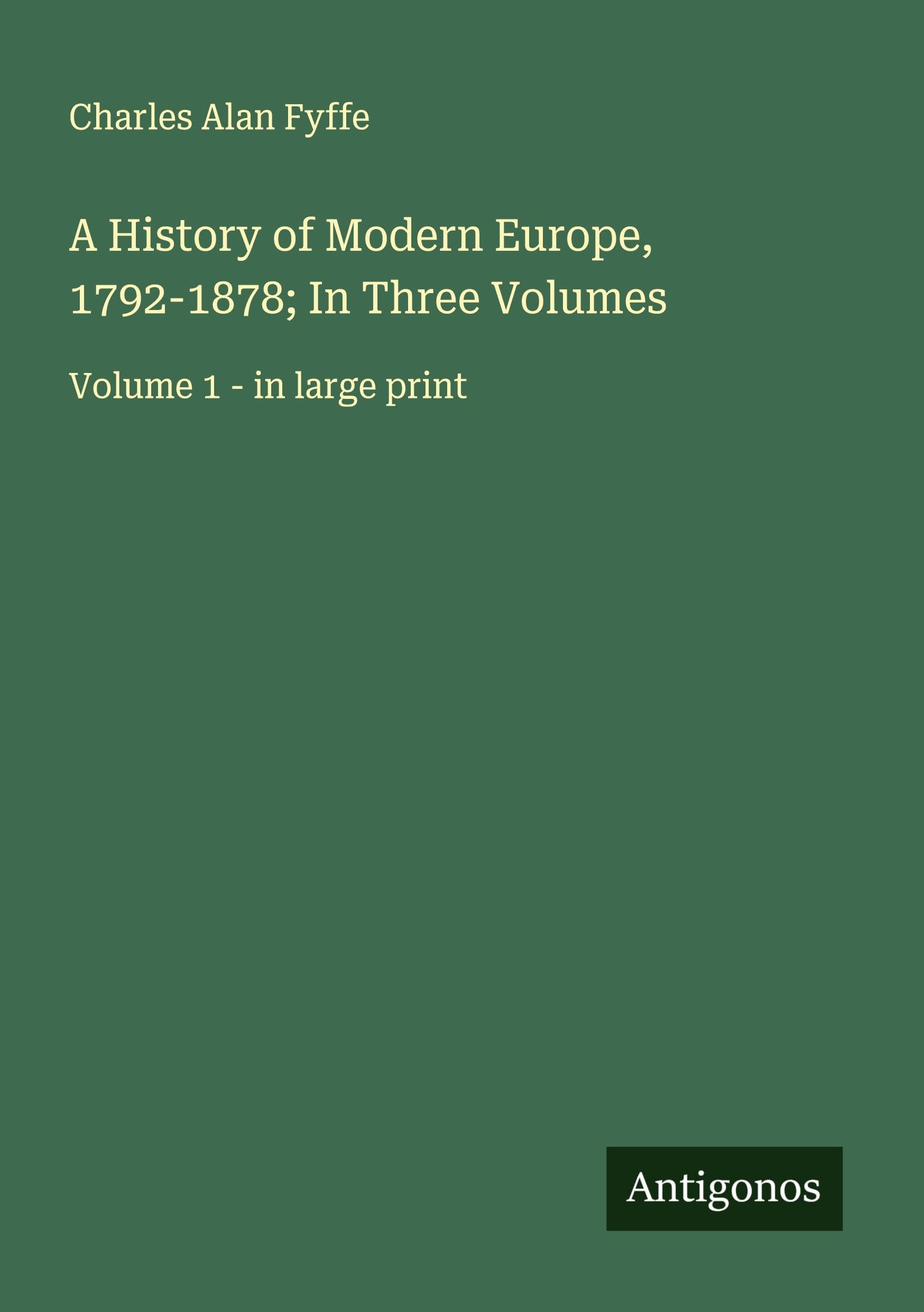 A History of Modern Europe, 1792-1878; In Three Volumes Classics