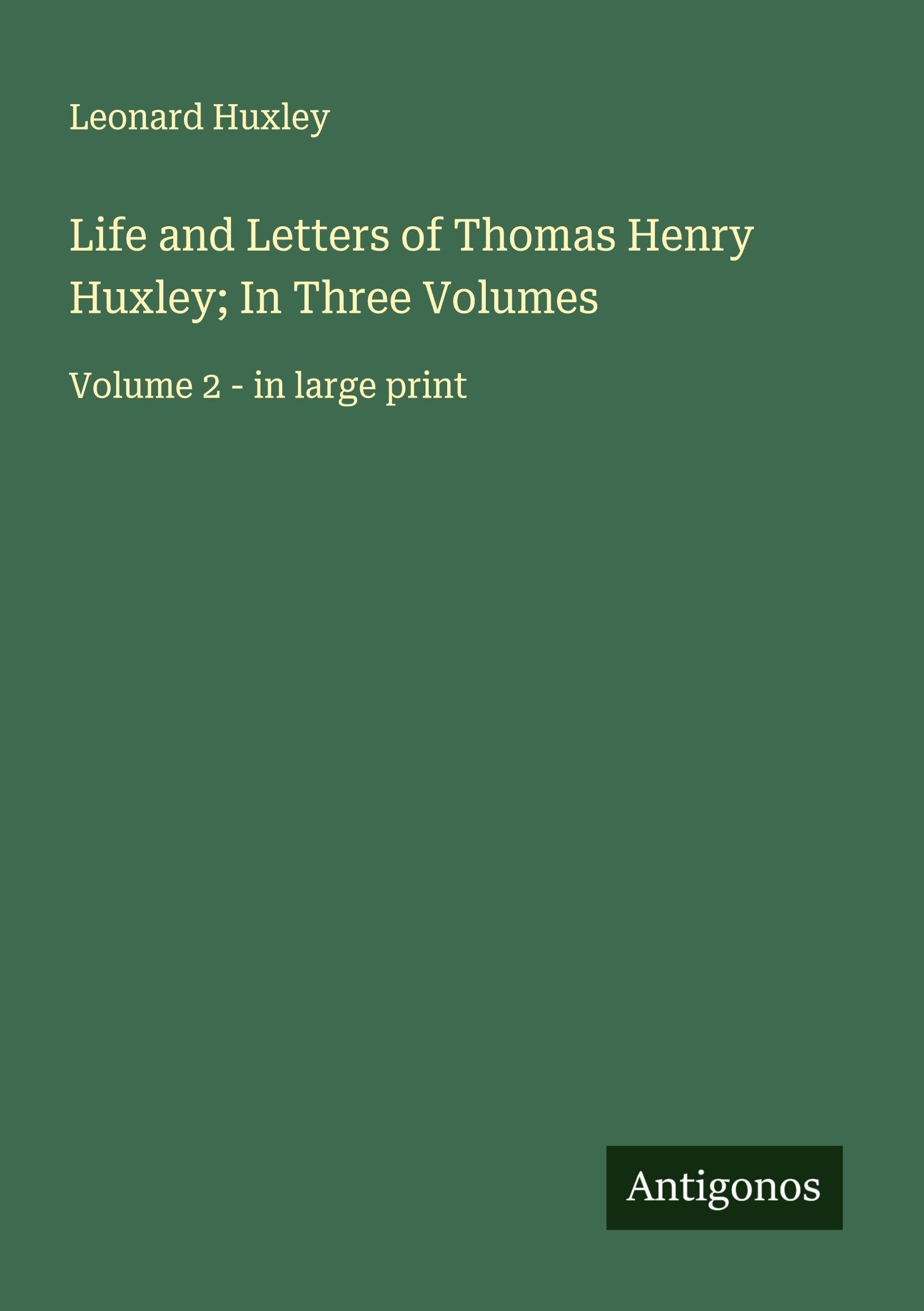 Life and Letters of Thomas Henry Huxley; In Three Volumes Classics