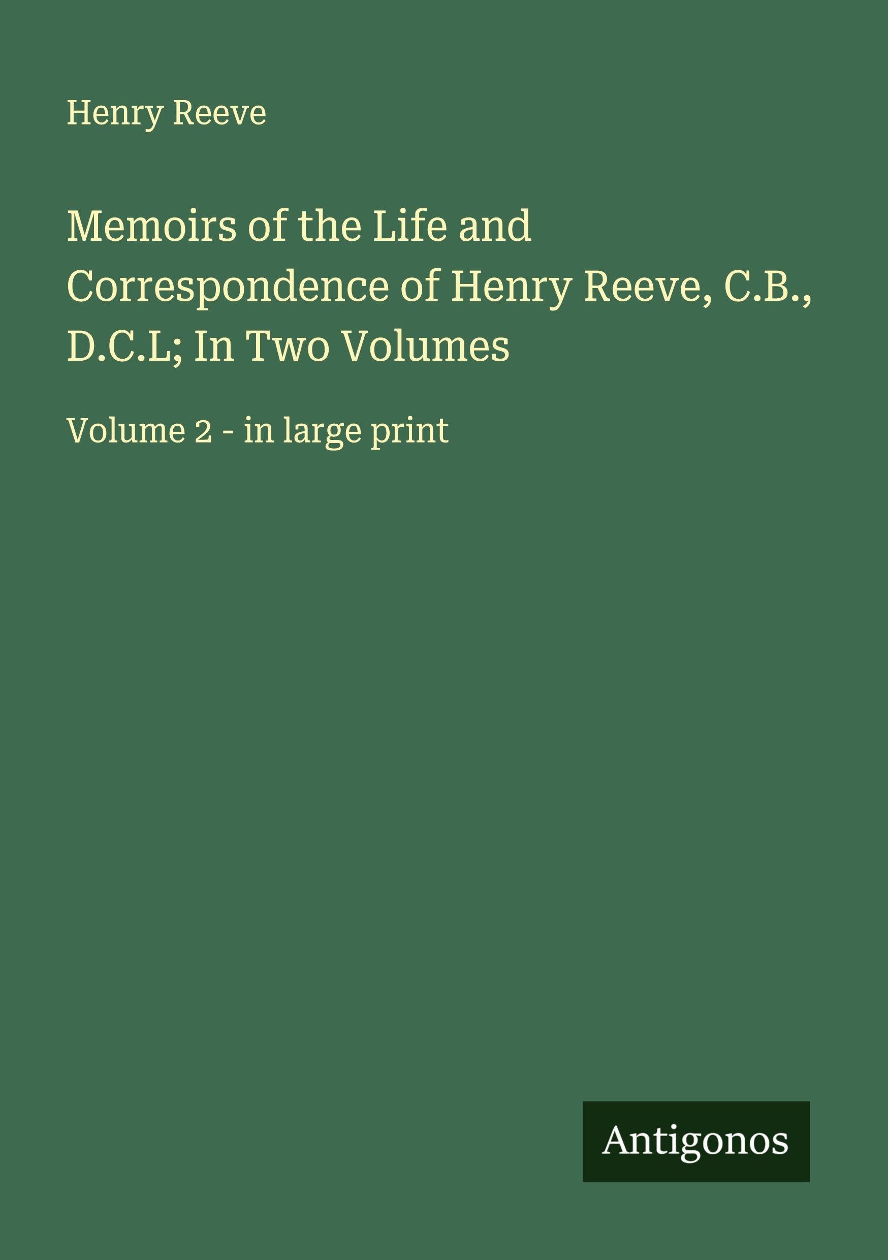 Memoirs of the Life and Correspondence of Henry Reeve, C.B., D.C.L; In Two Volumes Classics