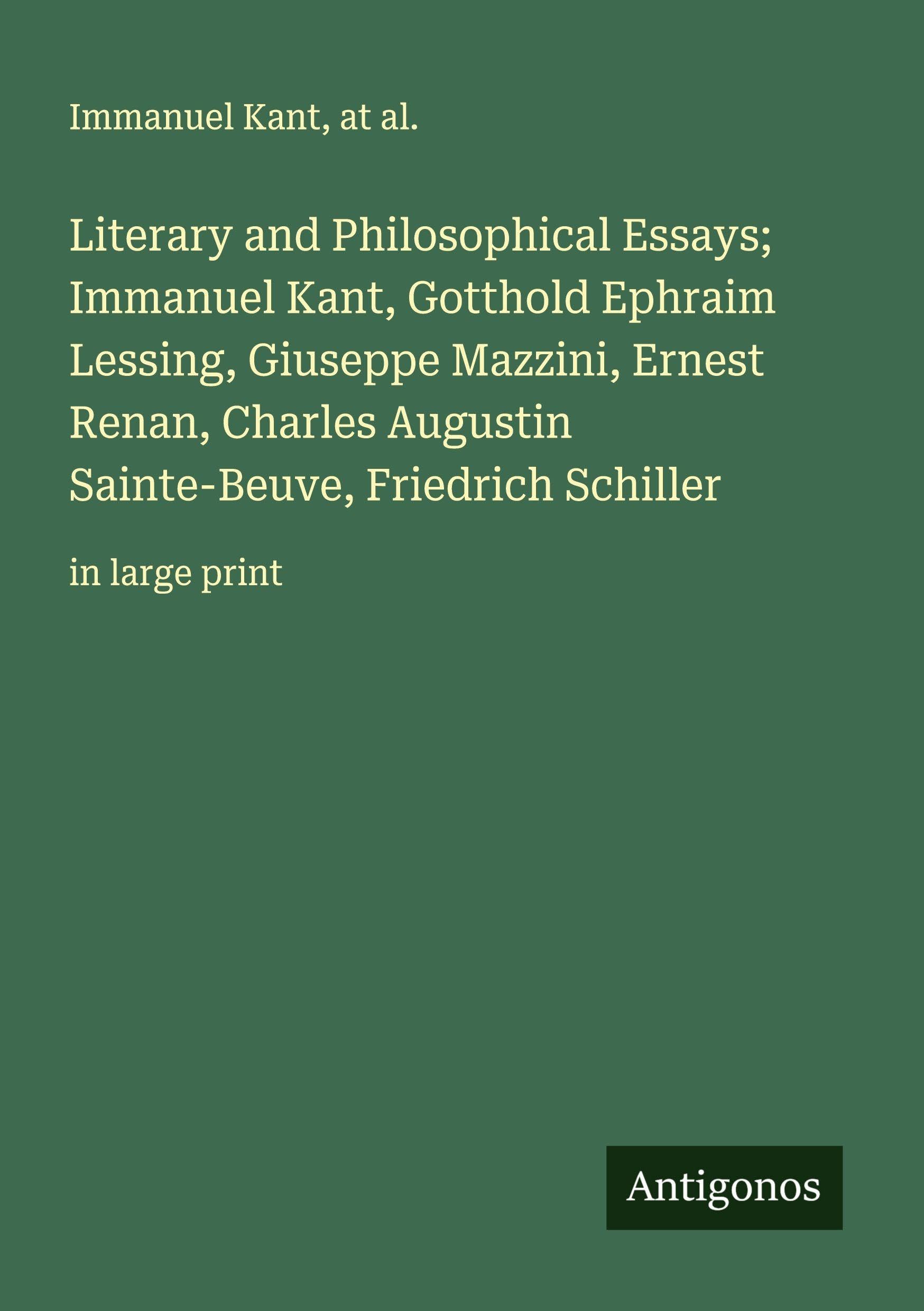 Literary and Philosophical Essays; Immanuel Kant, Gotthold Ephraim Lessing, Giuseppe Mazzini, Ernest Renan, Charles Augustin Sainte-Beuve, Friedrich Schiller Classics