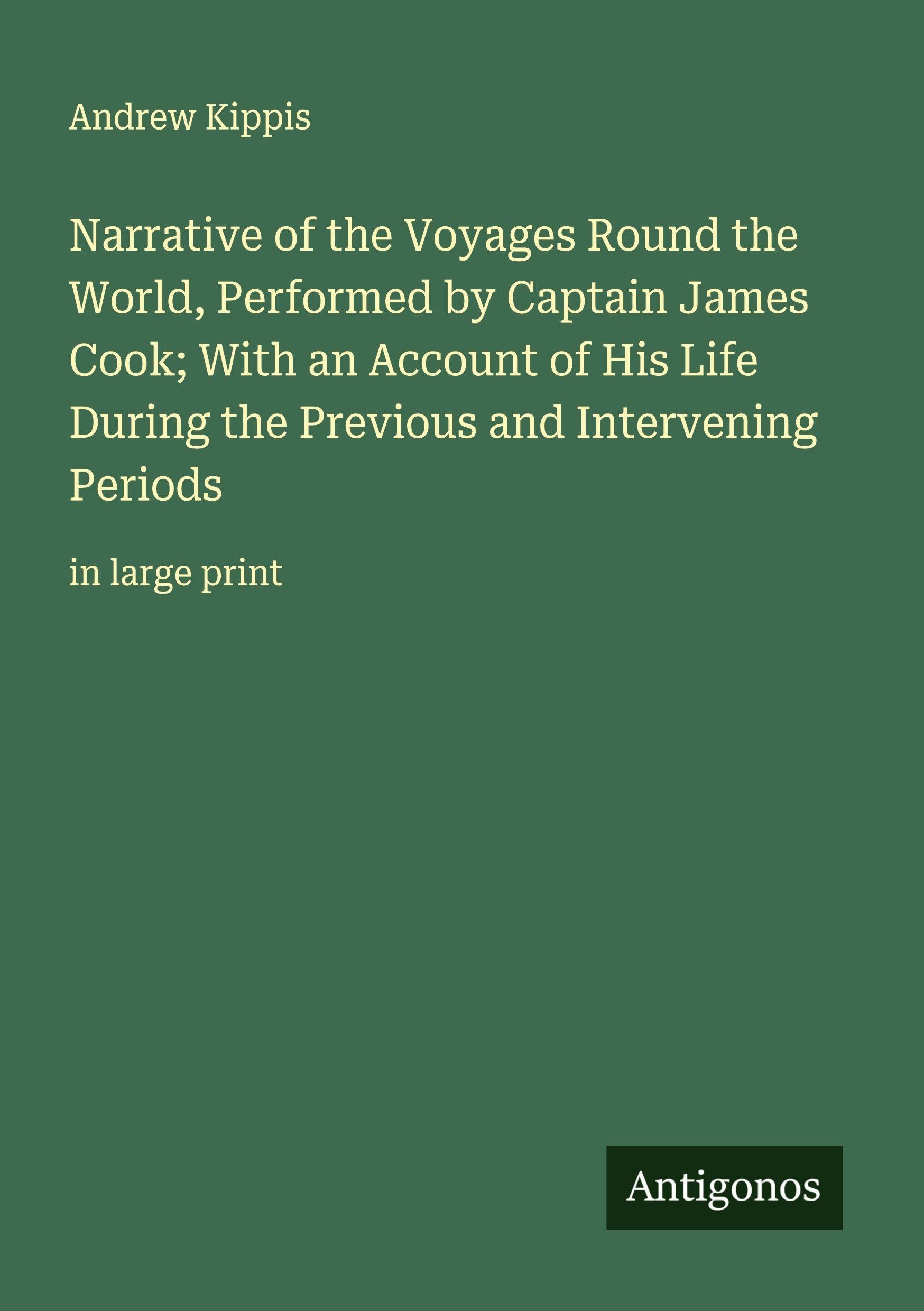 Narrative of the Voyages Round the World, Performed by Captain James Cook; With an Account of His Life During the Previous and Intervening Periods Classics