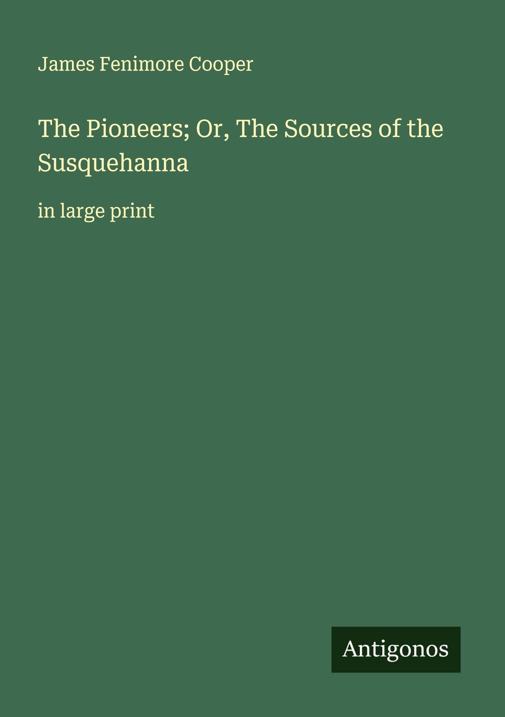 The Pioneers; Or, The Sources of the Susquehanna Classics