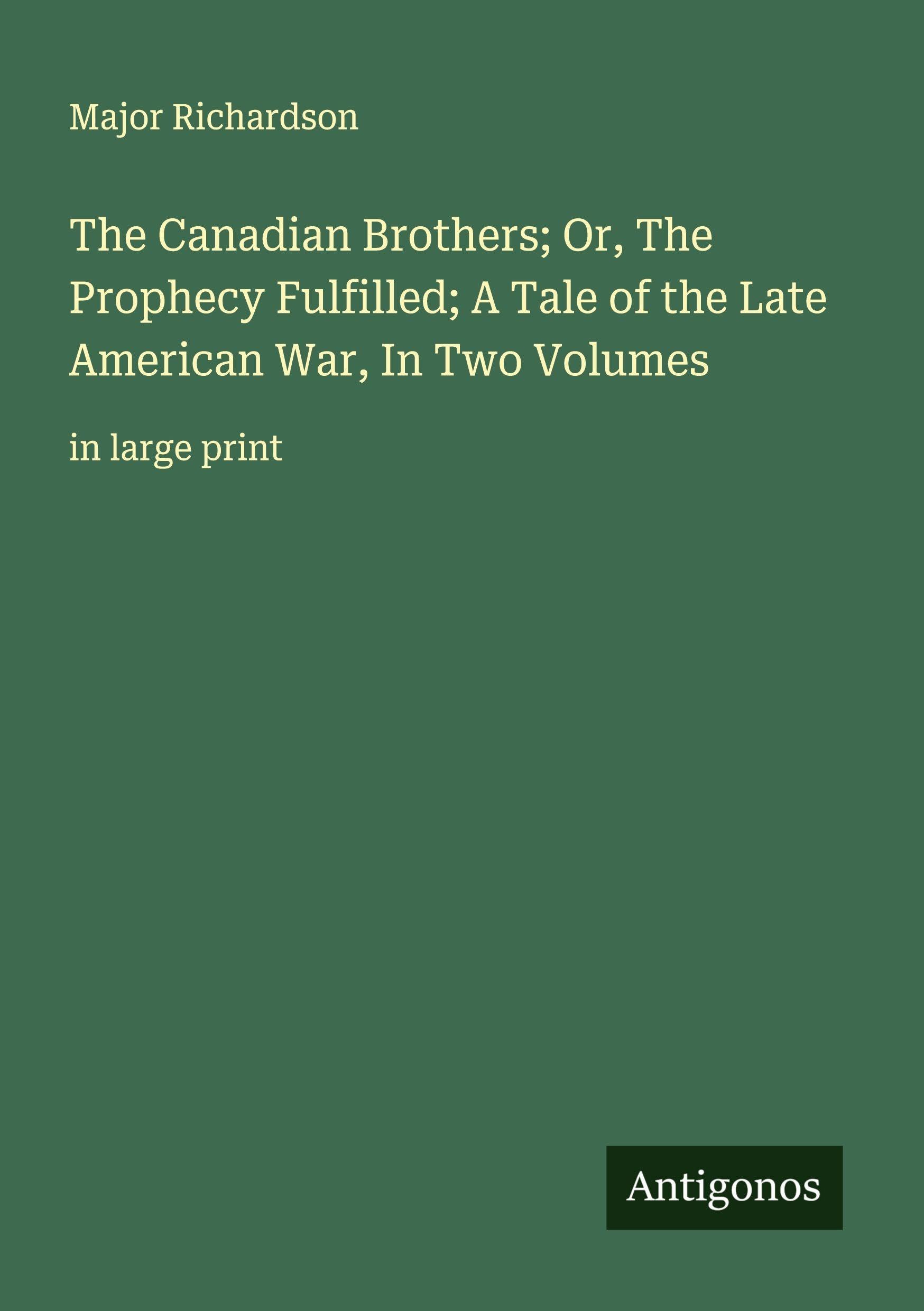 The Canadian Brothers; Or, The Prophecy Fulfilled; A Tale of the Late American War, In Two Volumes Classics