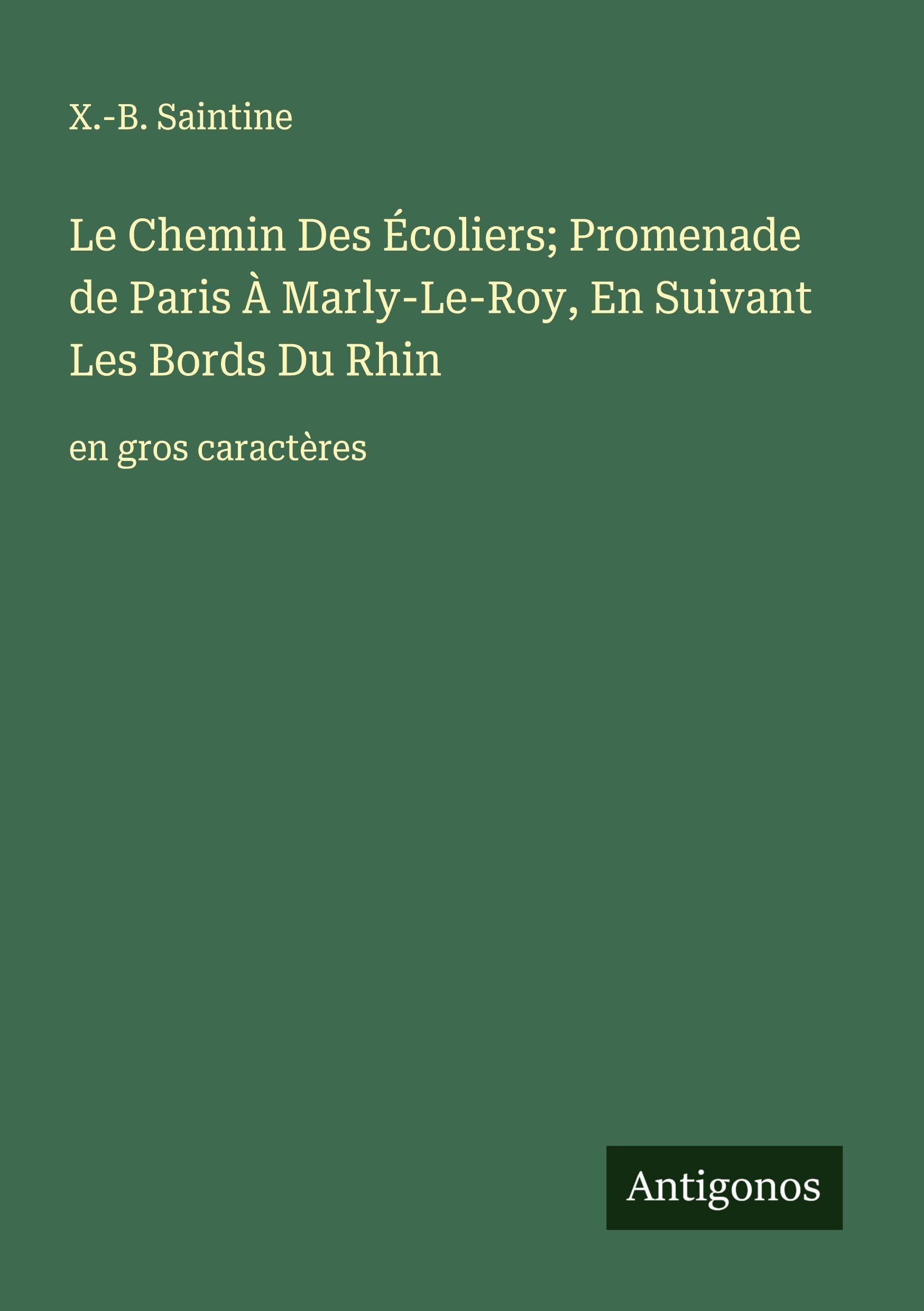 Le Chemin Des Écoliers; Promenade de Paris À Marly-Le-Roy, En Suivant Les Bords Du Rhin: en gros caractères Classics