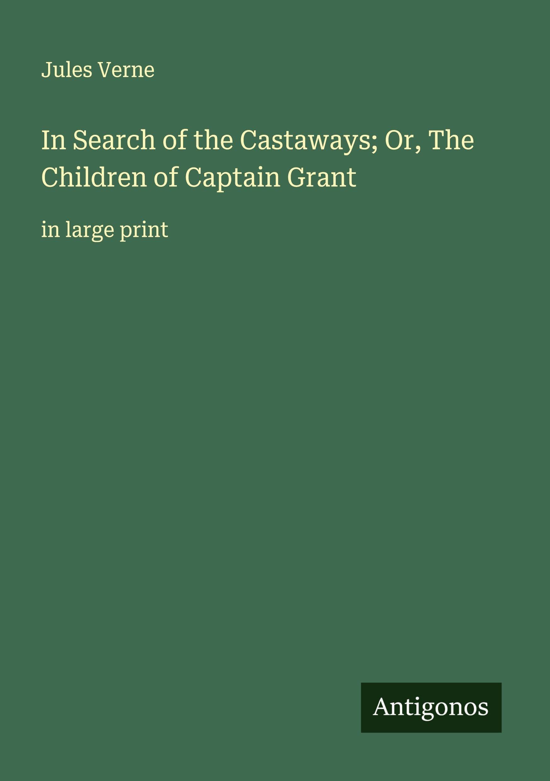 In Search of the Castaways; Or, The Children of Captain Grant Classics