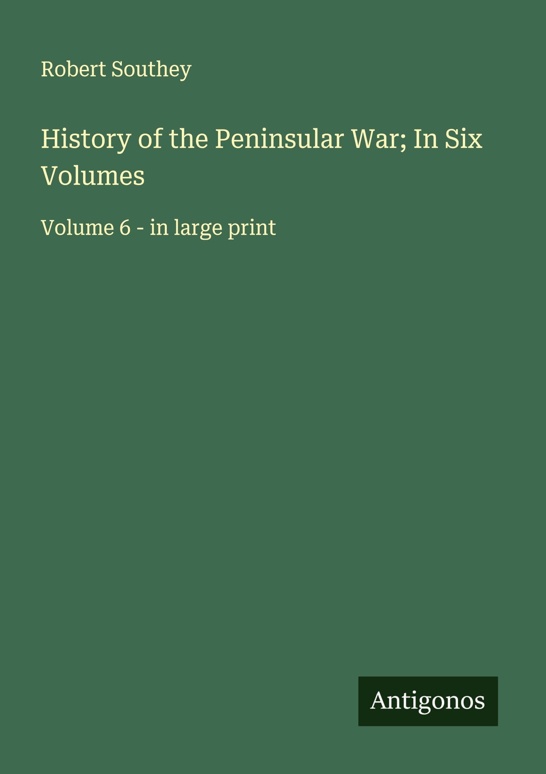 History of the Peninsular War; In Six Volumes Classics