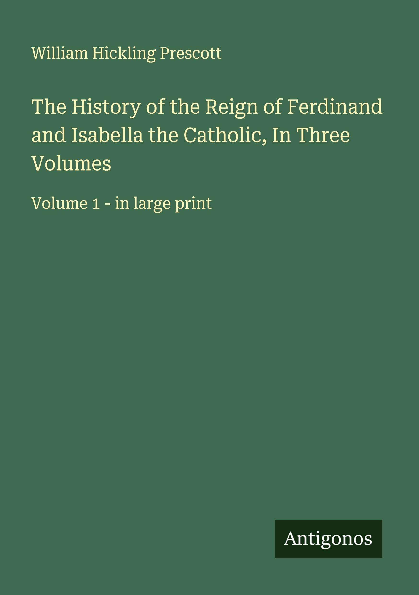 The History of the Reign of Ferdinand and Isabella the Catholic, In Three Volumes Classics