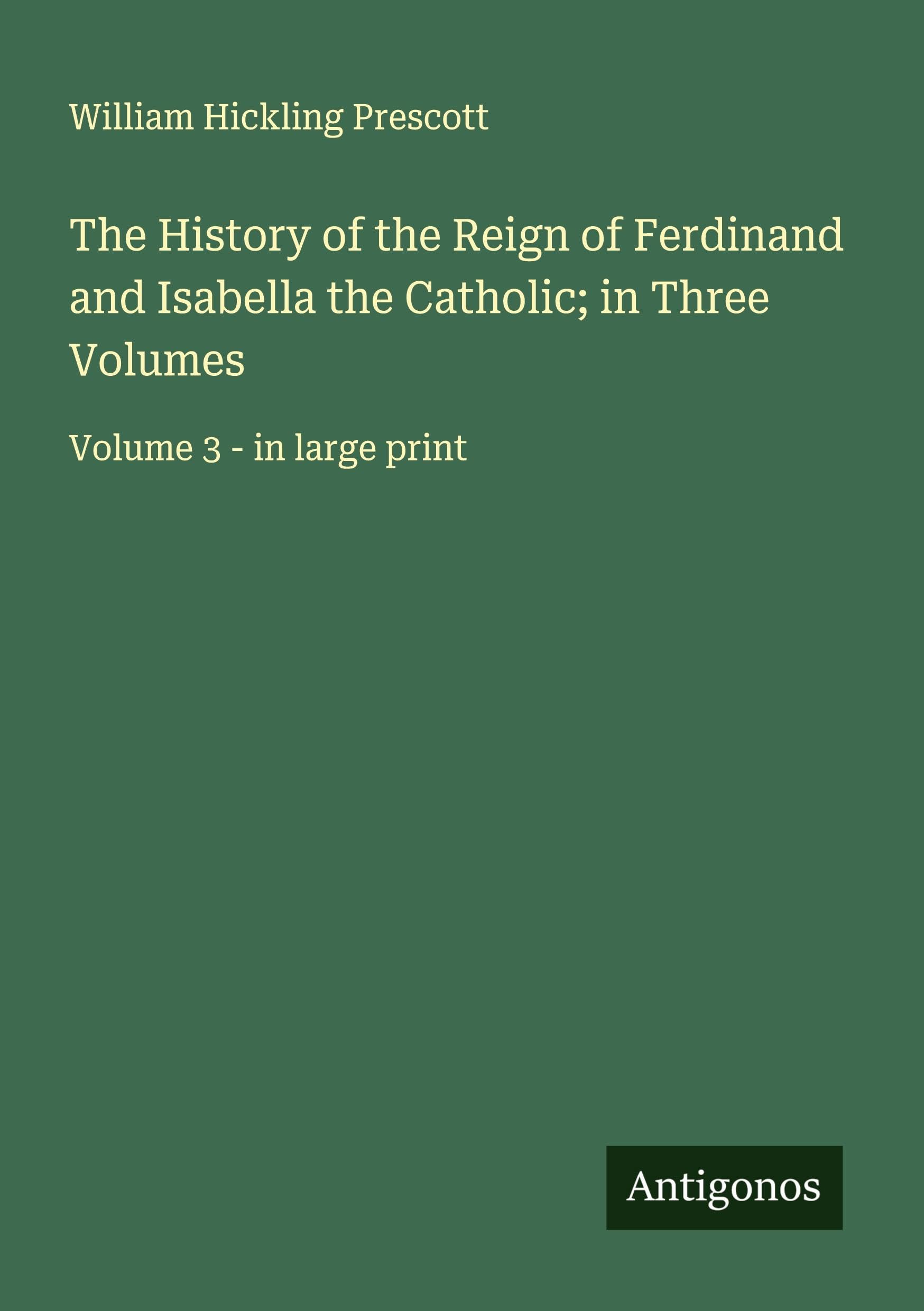 The History of the Reign of Ferdinand and Isabella the Catholic; in Three Volumes Classics