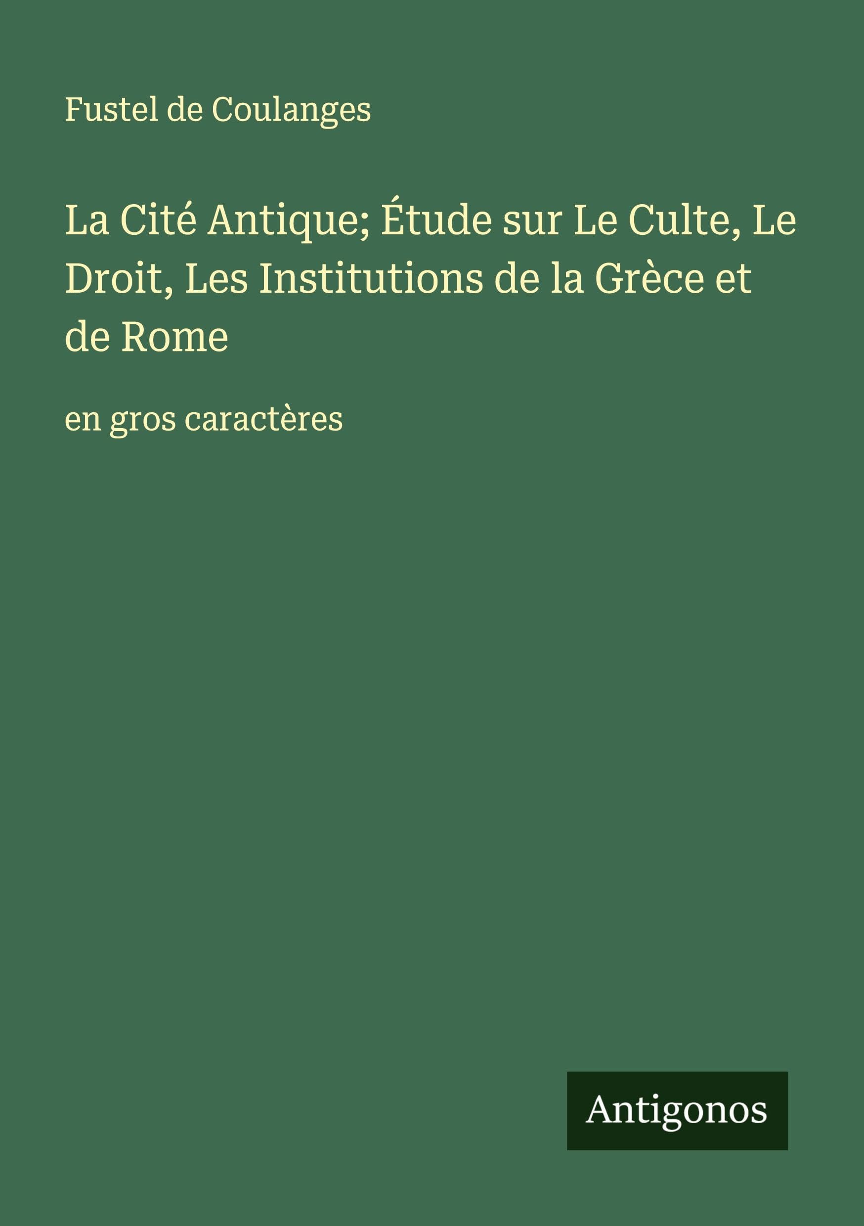 La Cité Antique; Étude sur Le Culte, Le Droit, Les Institutions de la Grèce et de Rome Classics