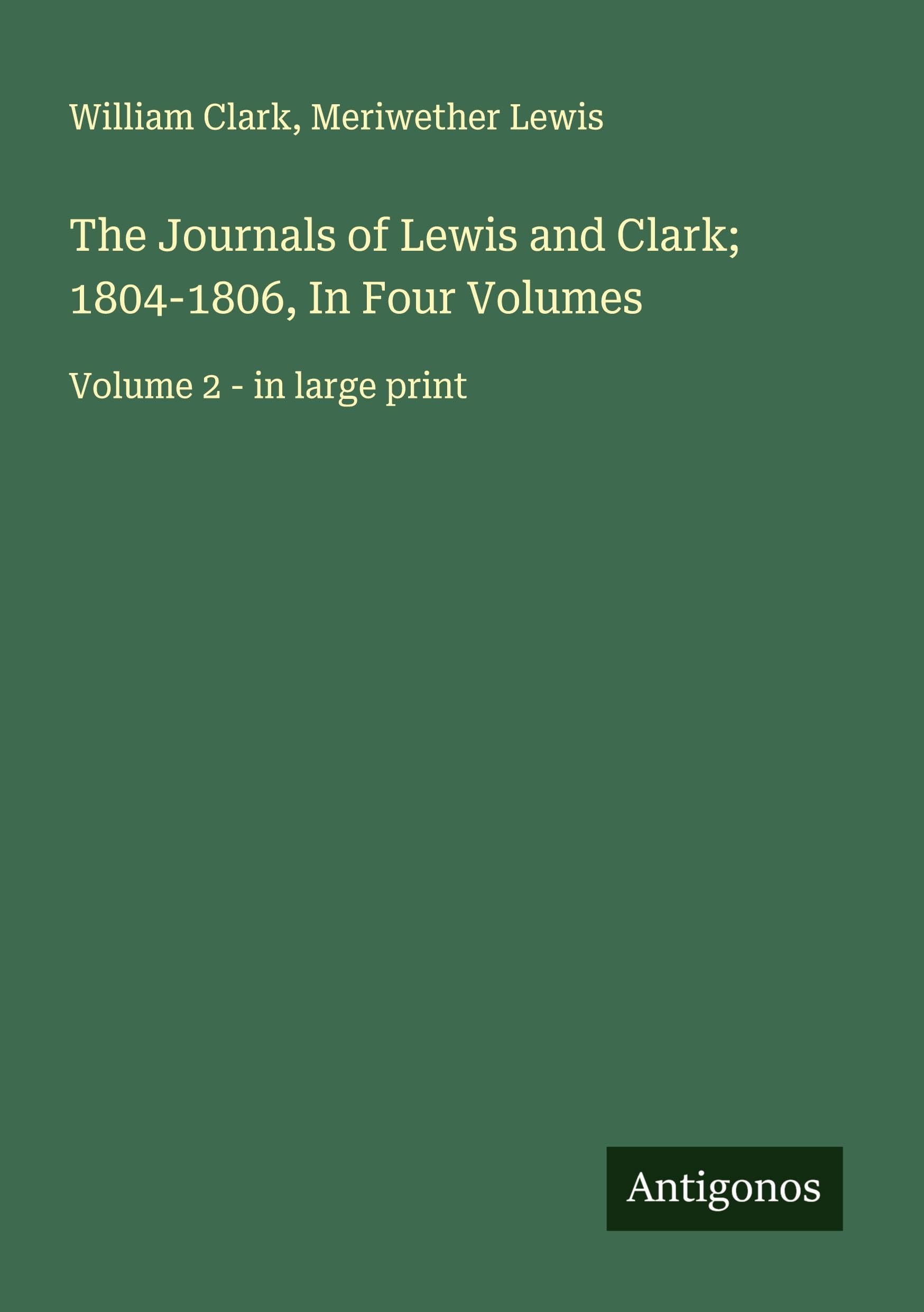 The Journals of Lewis and Clark; 1804-1806, In Four Volumes Classics