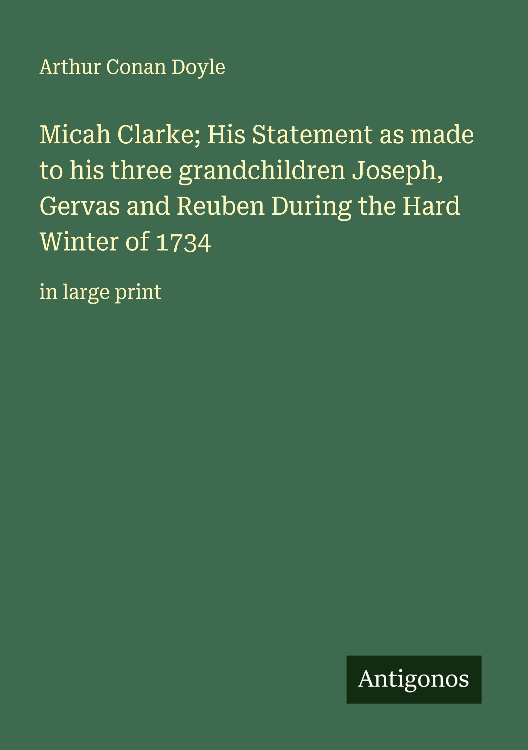 Micah Clarke; His Statement as made to his three grandchildren Joseph, Gervas and Reuben During the Hard Winter of 1734 Classics
