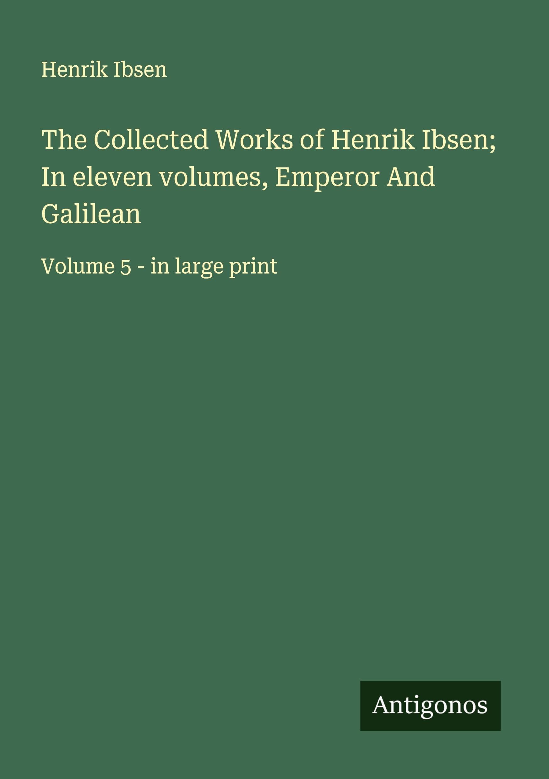 The Collected Works of Henrik Ibsen; In eleven volumes, Emperor And Galilean Classics