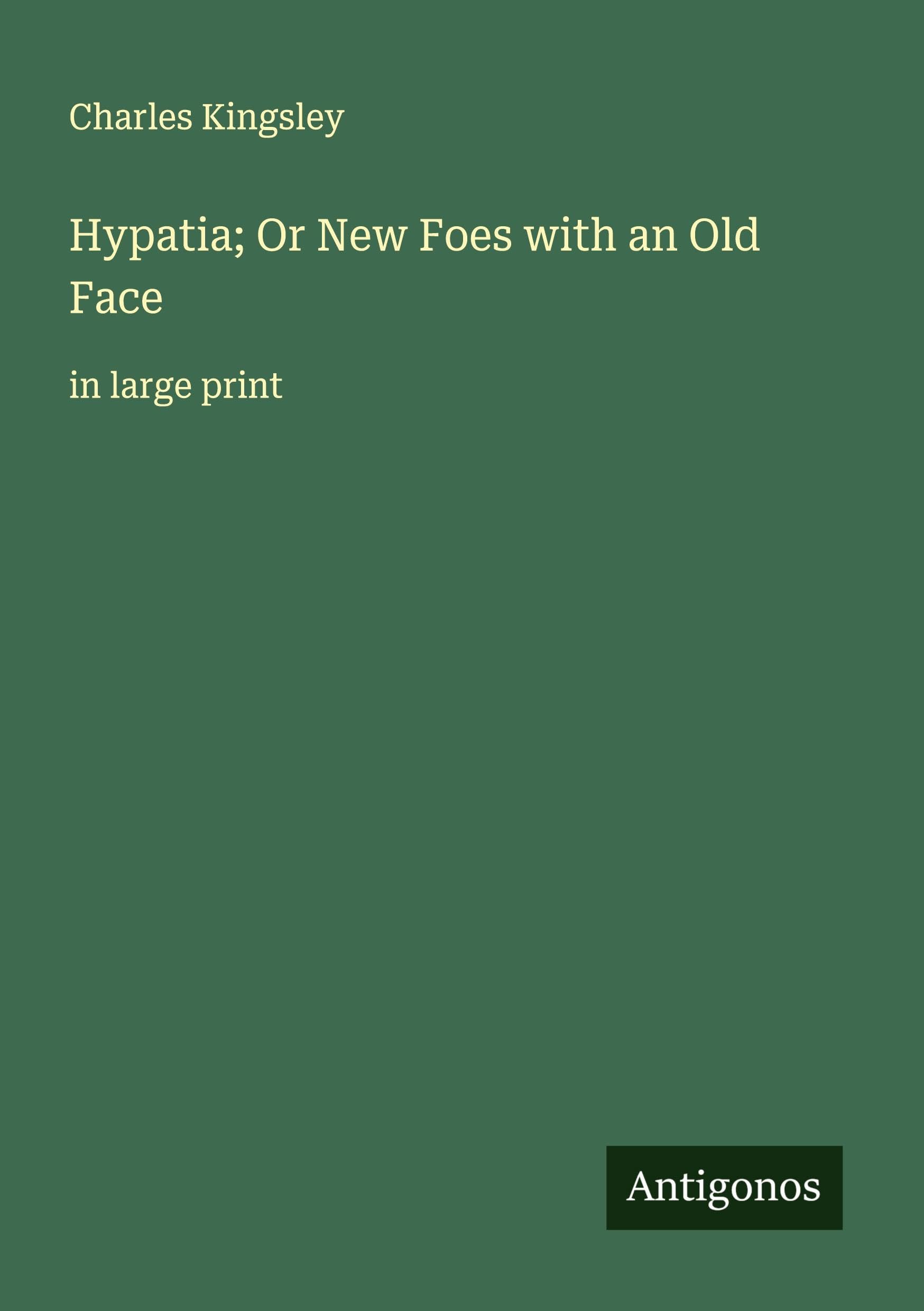Hypatia; Or New Foes with an Old Face Classics
