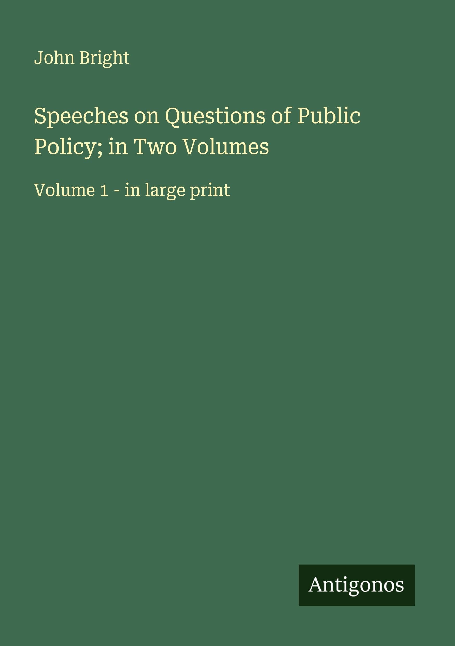Speeches on Questions of Public Policy; in Two Volumes Classics