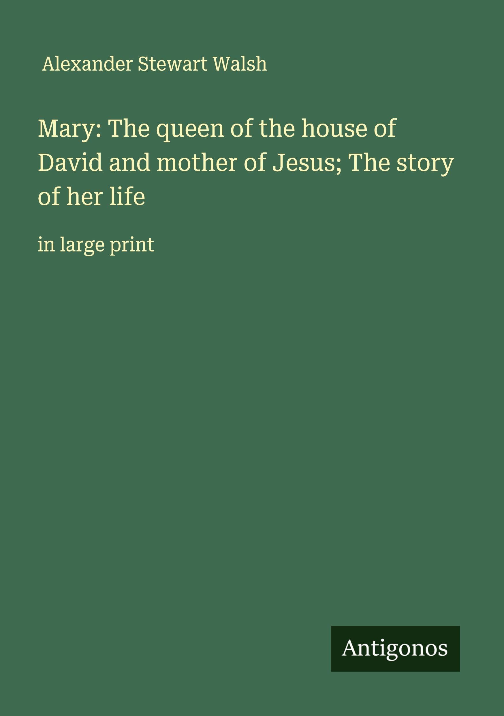 Mary: The queen of the house of David and mother of Jesus; The story of her life Classics