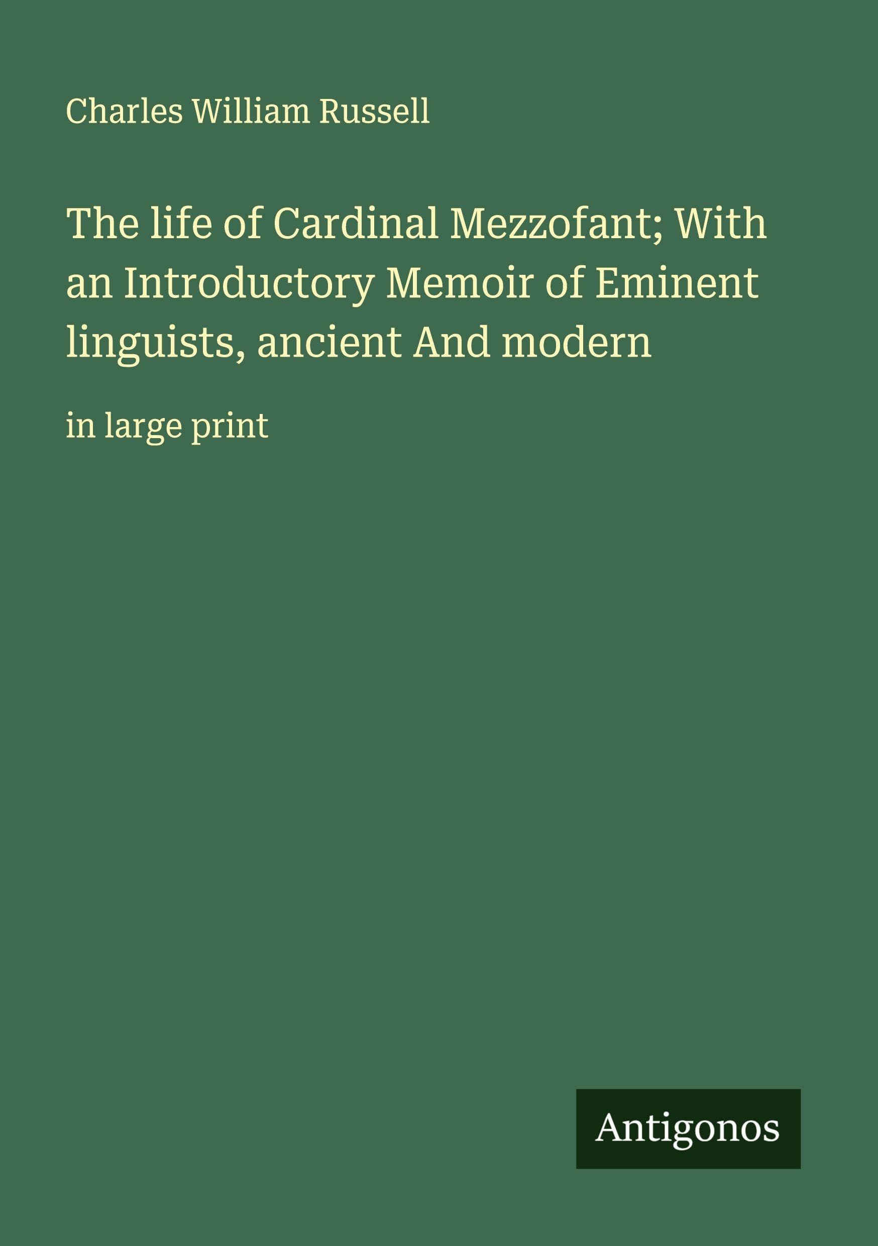 The life of Cardinal Mezzofant; With an Introductory Memoir of Eminent linguists, ancient And modern Classics