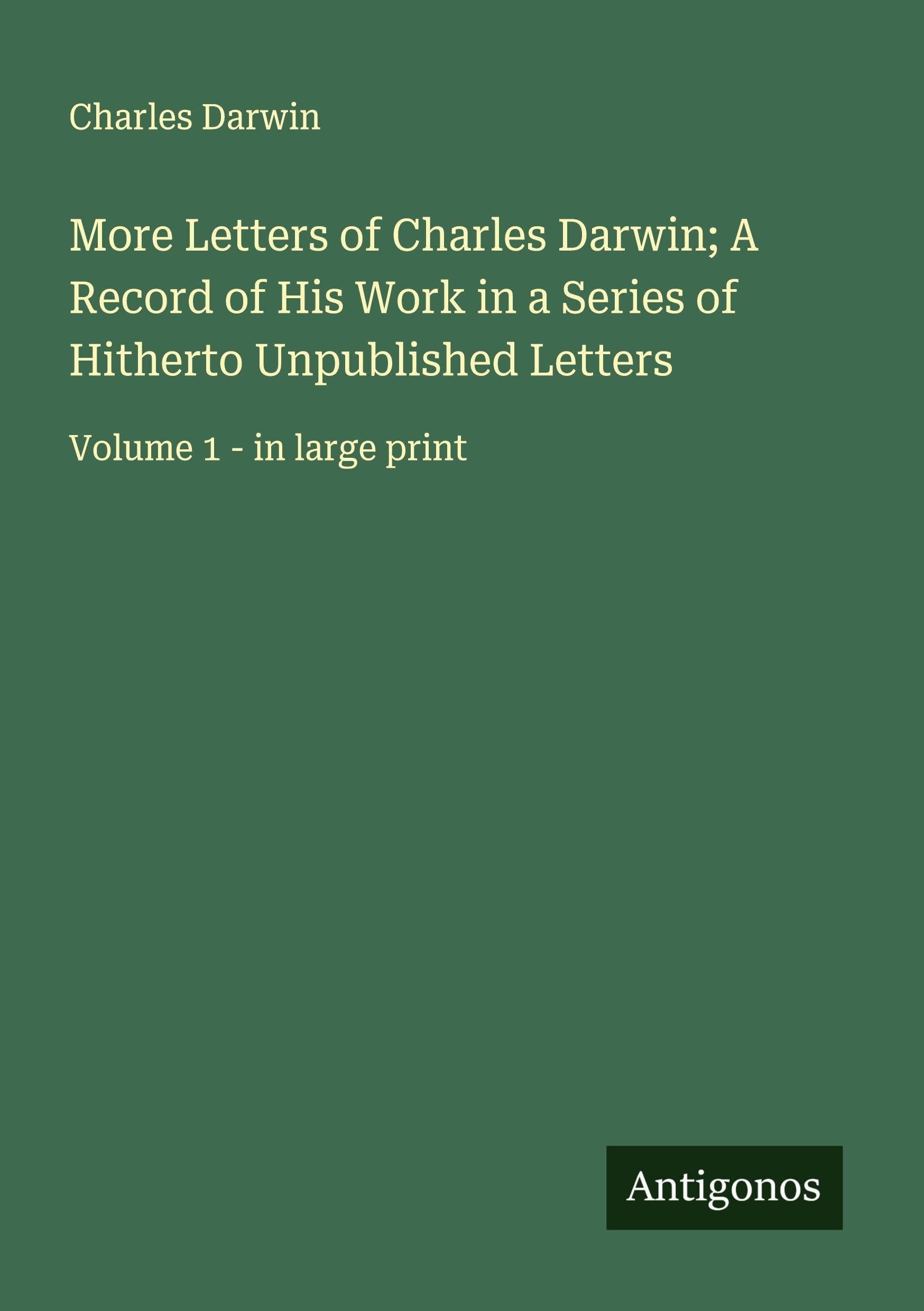 More Letters of Charles Darwin; A Record of His Work in a Series of Hitherto Unpublished Letters Classics