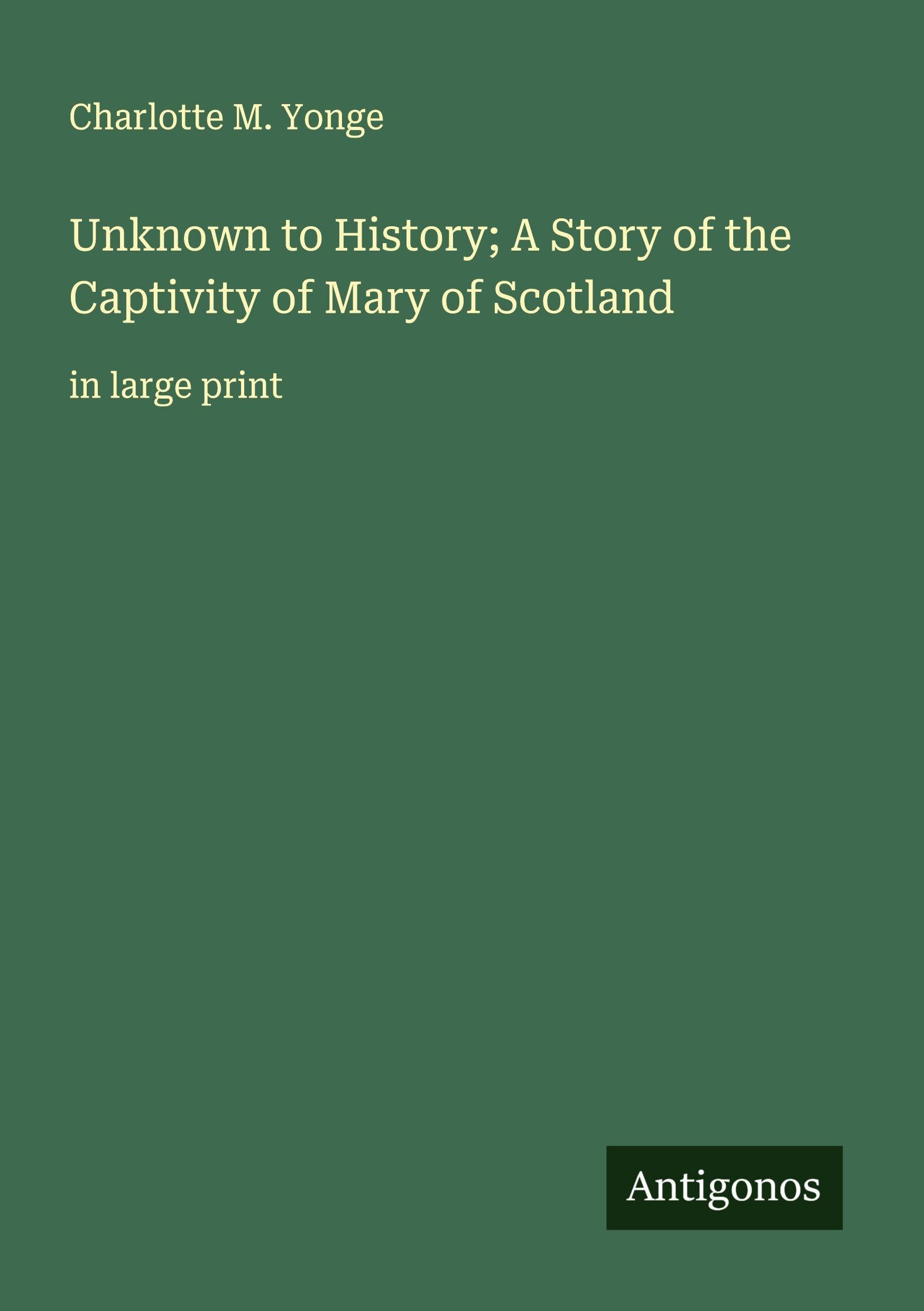 Unknown to History; A Story of the Captivity of Mary of Scotland Classics