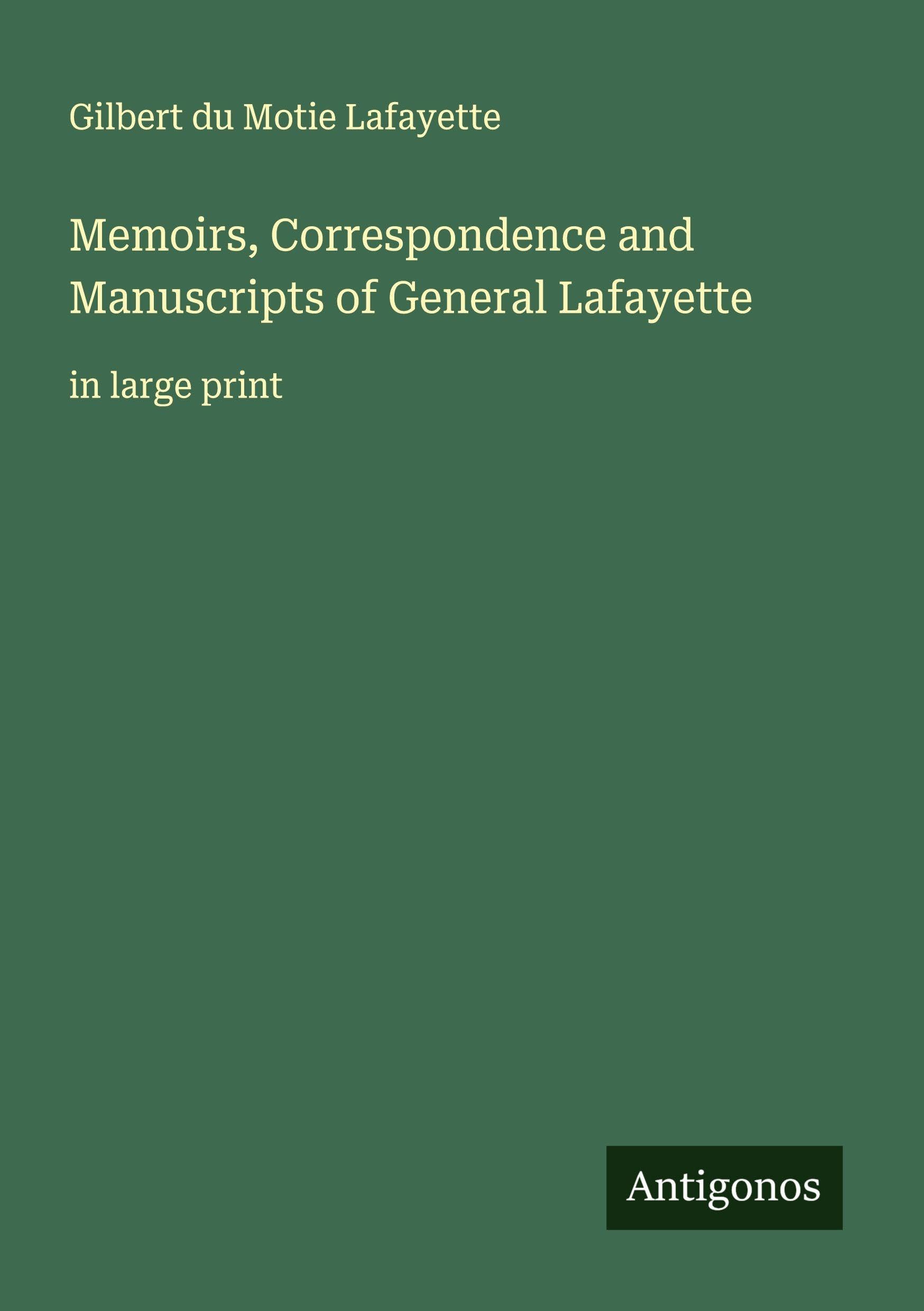 Memoirs, Correspondence and Manuscripts of General Lafayette Classics
