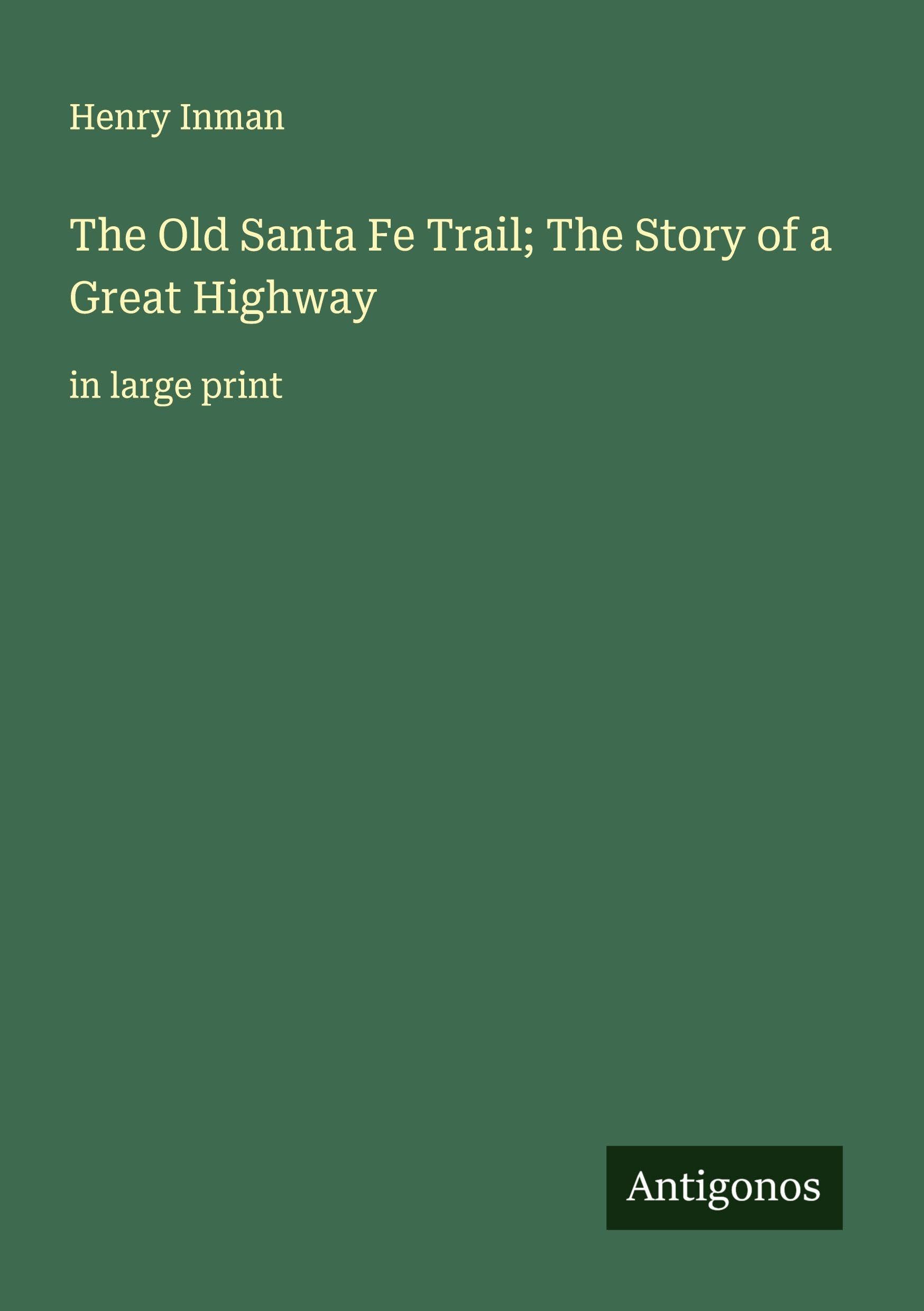 The Old Santa Fe Trail; The Story of a Great Highway Classics