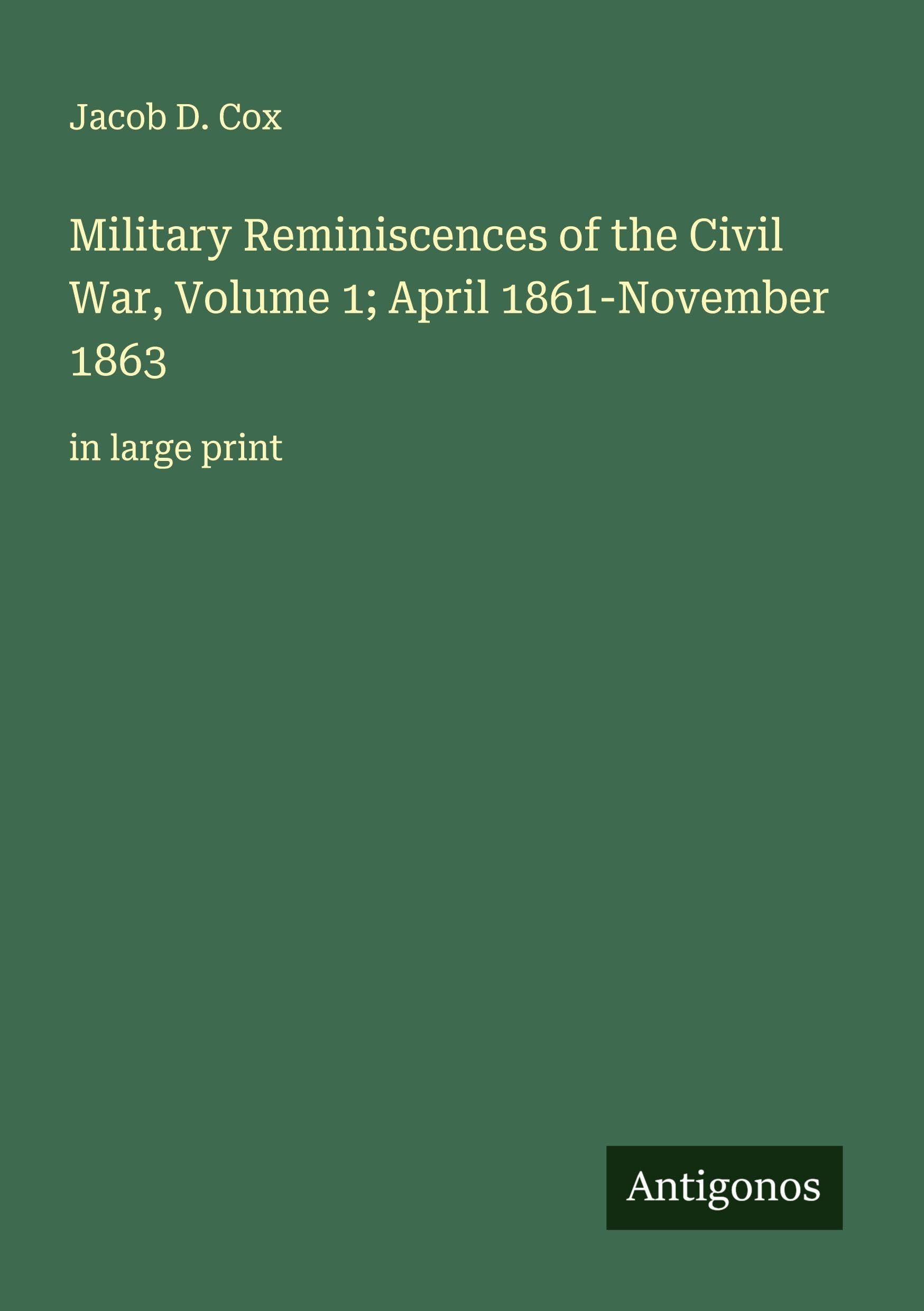 Military Reminiscences of the Civil War, Volume 1; April 1861-November 1863 Classics