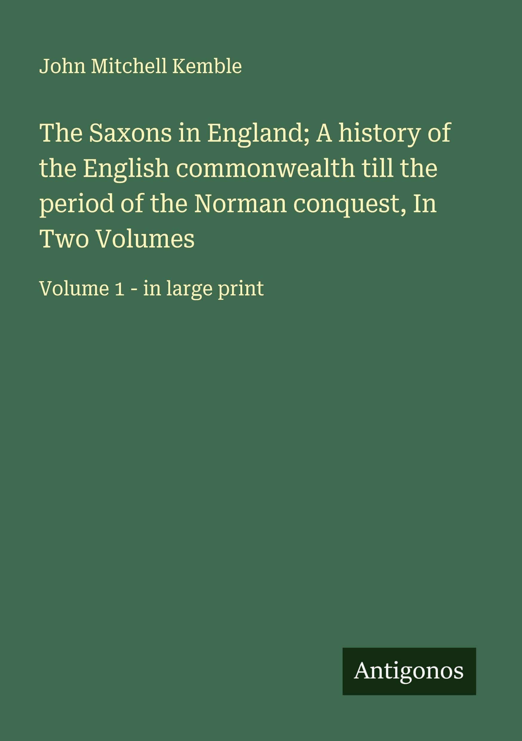 The Saxons in England; A history of the English commonwealth till the period of the Norman conquest, In Two Volumes Classics