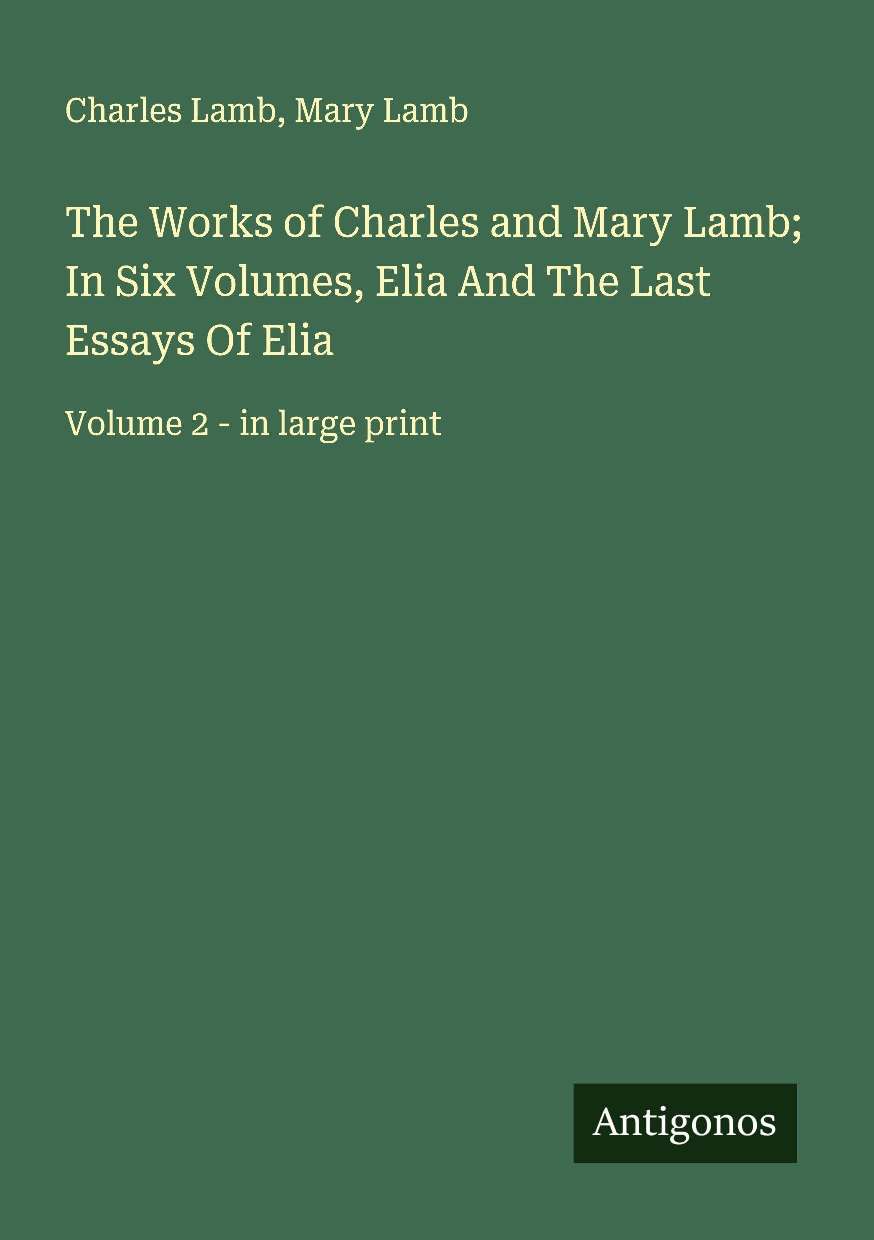 The Works of Charles and Mary Lamb; In Six Volumes, Elia And The Last Essays Of Elia Classics