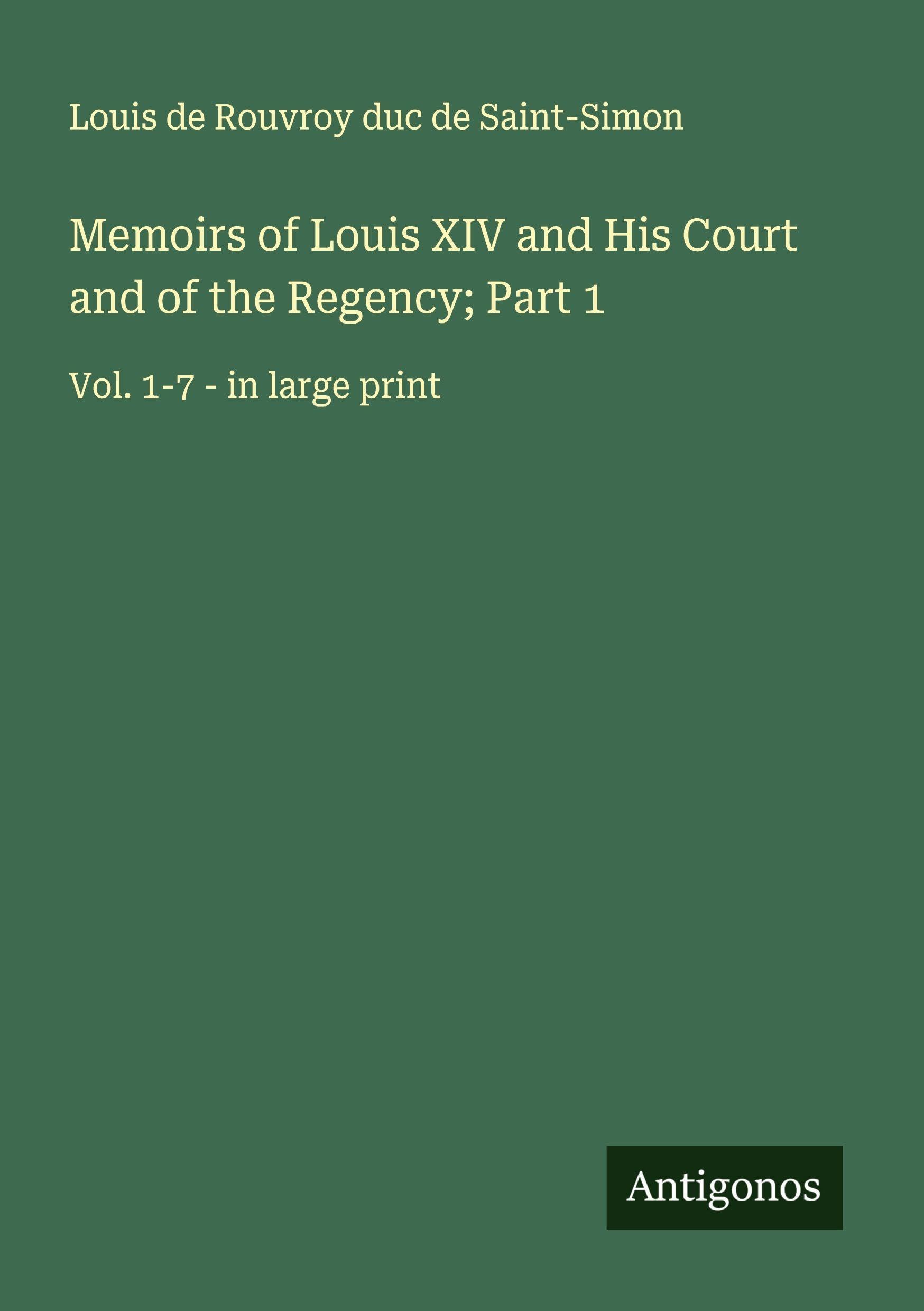 Memoirs of Louis XIV and His Court and of the Regency; Part 1 Classics